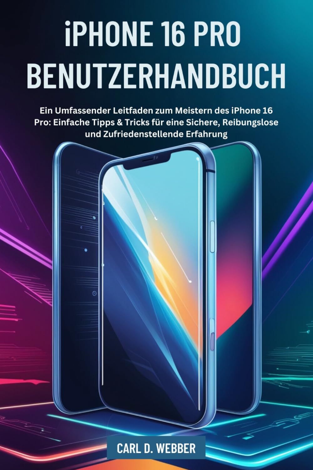 iPHONE 16 PRO BENUTZERHANDBUCH: Ein Umfassender Leitfaden zum Meistern des iPhone 16 Pro: Einfache Tipps & Tricks für eine Sichere, Reibungslose und Zufriedenstellende Erfahrung Computer Science