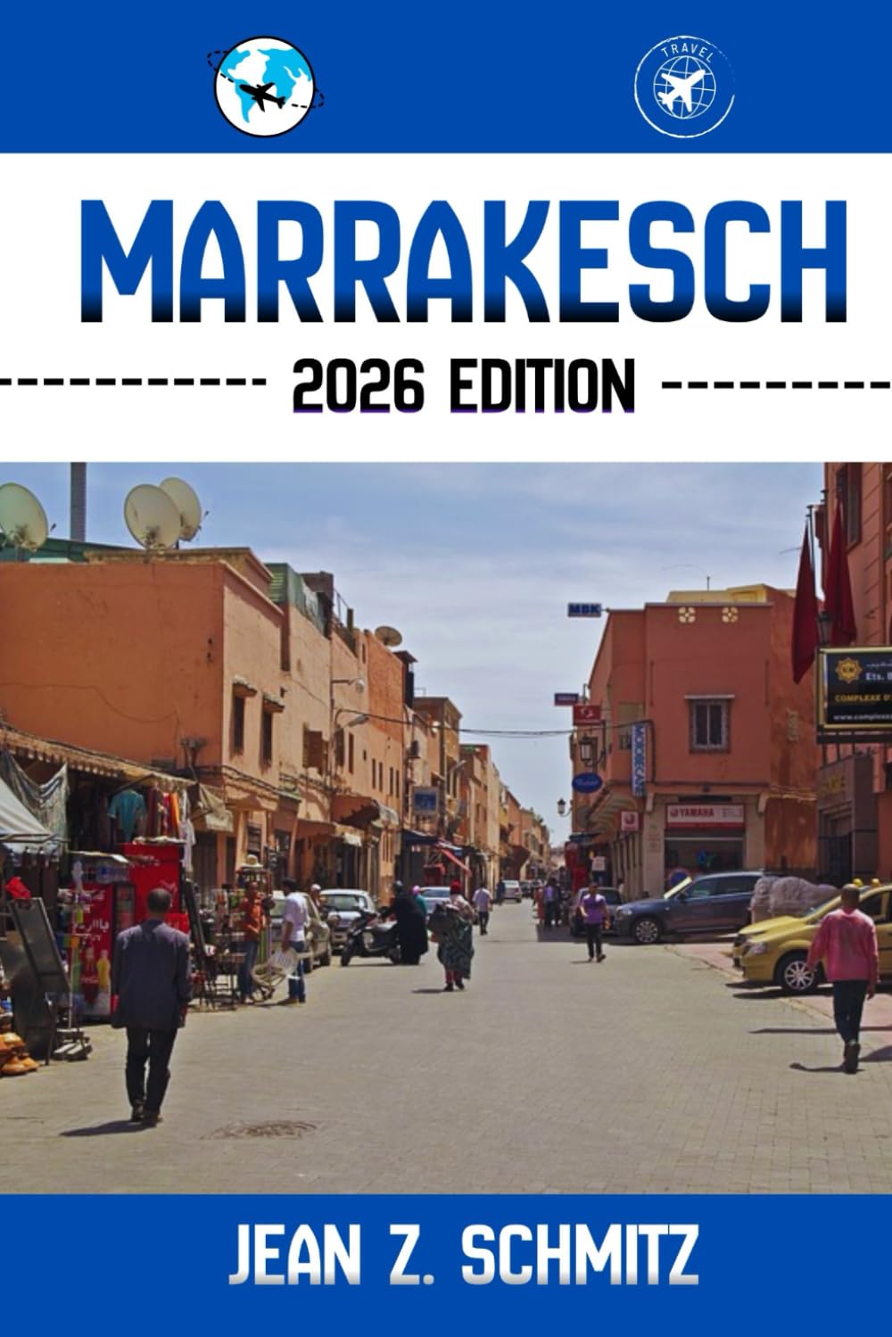 MARRAKESCH REISEFÜHRER: Entdecken Sie Marrakeschs Attraktionen, versteckte Schätze und Outdoor-Aktivitäten, die man gesehen haben muss. Praktische Tipps und lokale Einblicke Travel Guides