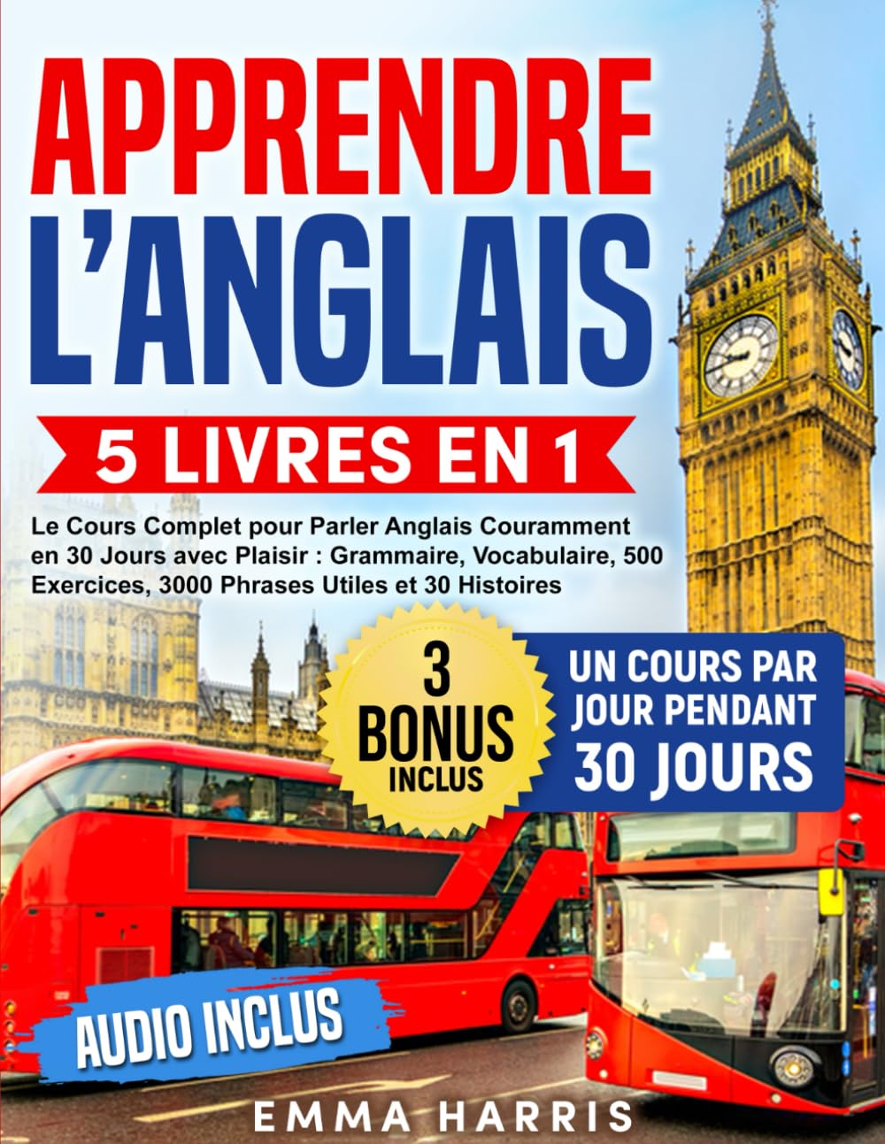 Apprendre l’Anglais: 5 Livres en 1 - Le Cours Complet pour Parler Anglais Couramment en 30 Jours avec Plaisir : Grammaire, Vocabulaire, 500 Exercices, 3000 Phrases et 30 Histoires | AUDIO Inclus Books