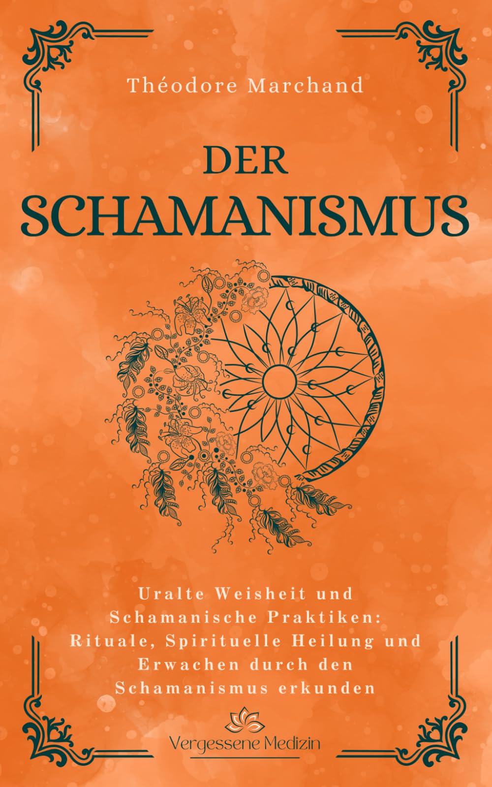 Der Schamanismus: Uralte Weisheit und Schamanische Praktiken: Rituale, Spirituelle Heilung und Erwachen durch den Schamanismus erkunden (Vergessene Medizin) Religion & Esotericism