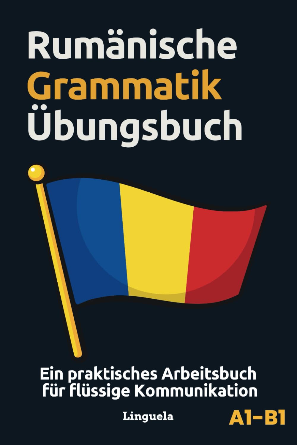 Rumänische Grammatik Übungsbuch: Ein praktisches Arbeitsbuch für flüssige Kommunikation Foreign Languages ​​& Dictionaries