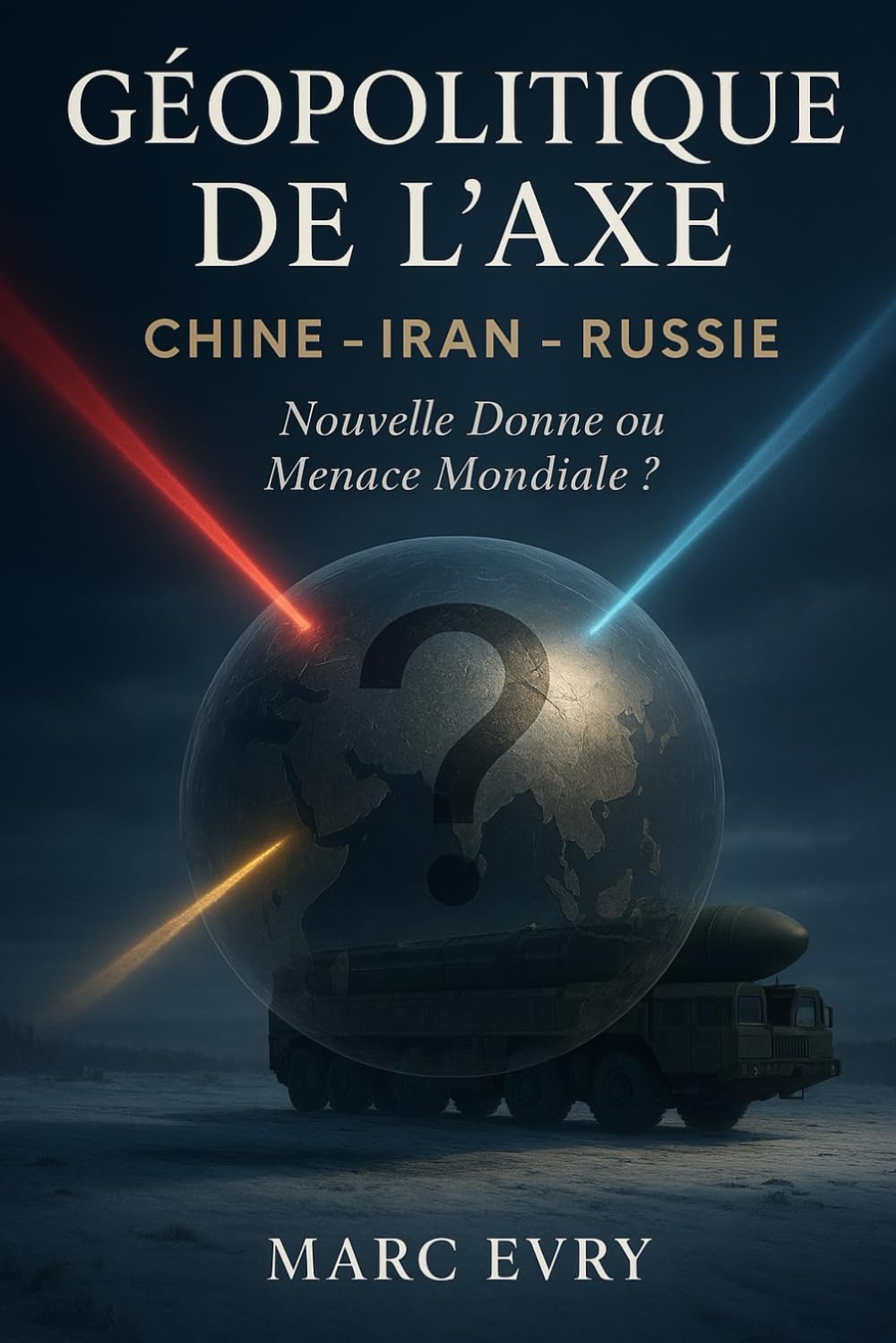 Géopolitique de l'Axe Chine-Iran-Russie: Nouvelle Donne ou Menace Mondiale ? book