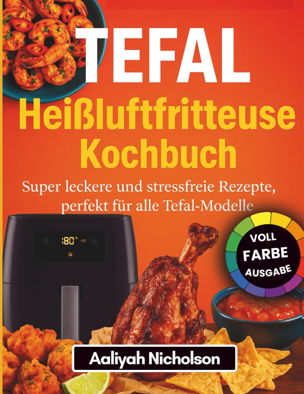 Tefal Heißluftfritteuse Kochbuch: Super leckere und stressfreie Rezepte, perfekt für alle Tefal-Modelle (Vollfarbausgabe) Health, Nutrition & Fitness