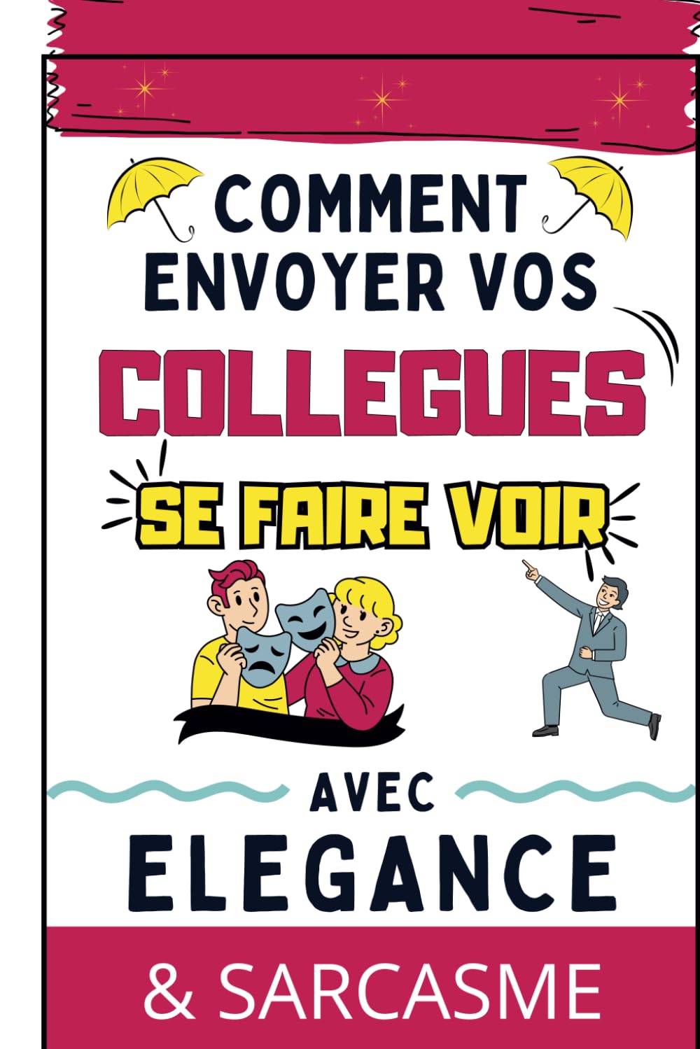 Comment envoyer vos collègues de travail se faire voir avec élégance et sarcasme: Livre humour adulte - guide de survie au bureau avec des tips pour ... passif agressif, râleur et bien d'autres) Lifestyle