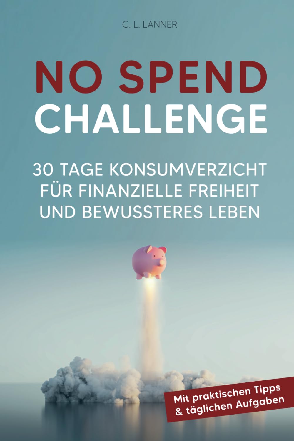 Die 30 Tage No Spend Challenge: 30 Tage Konsumverzicht für finanzielle Freiheit und bewussteres Leben Business & Technology