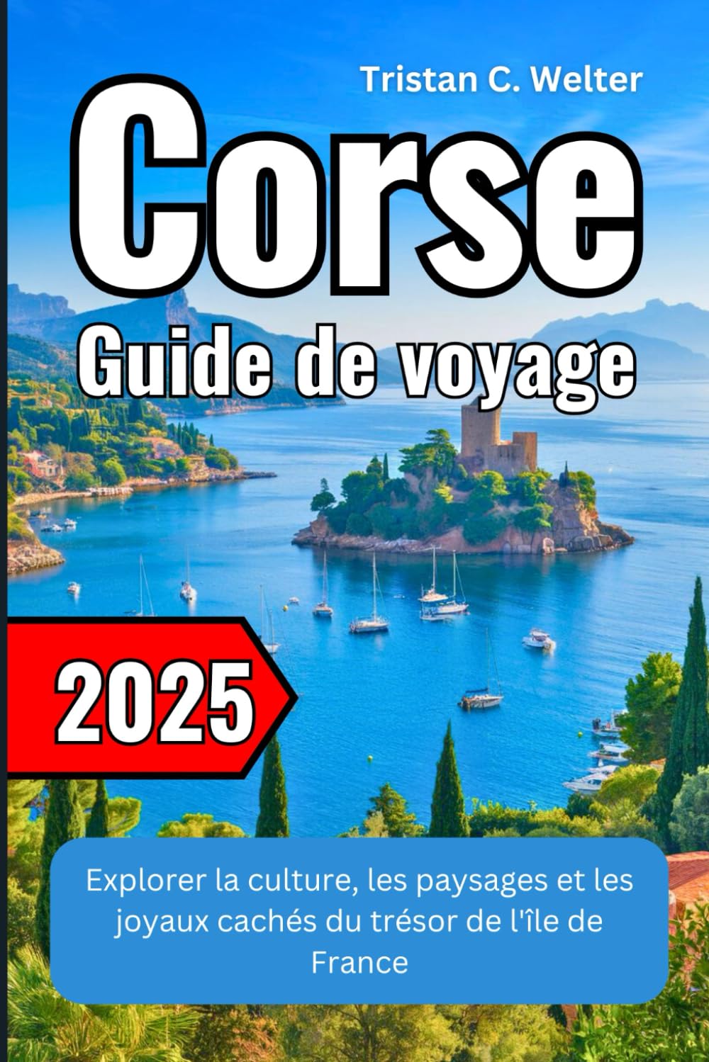 Corse Guide de voyage 2025: Explorer la culture, les paysages et les joyaux cachés du trésor de l'île de France book