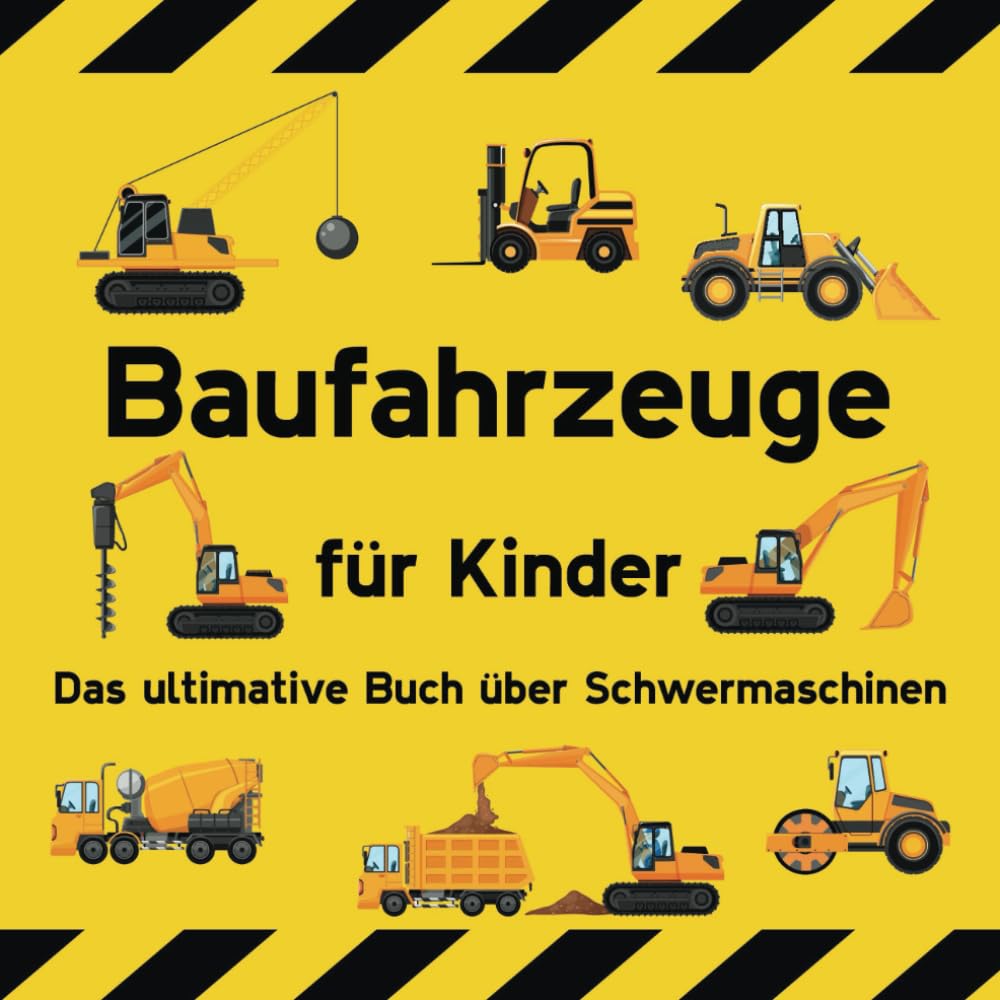 Baufahrzeuge für Kinder Das ultimative Buch über Schwermaschinen: Baustellenbagger, Lastwagen, Traktoren, Muldenkipper, Kräne, Schaufelbagger, ... für Jungs (ganz kleine Kinder) Non-fiction