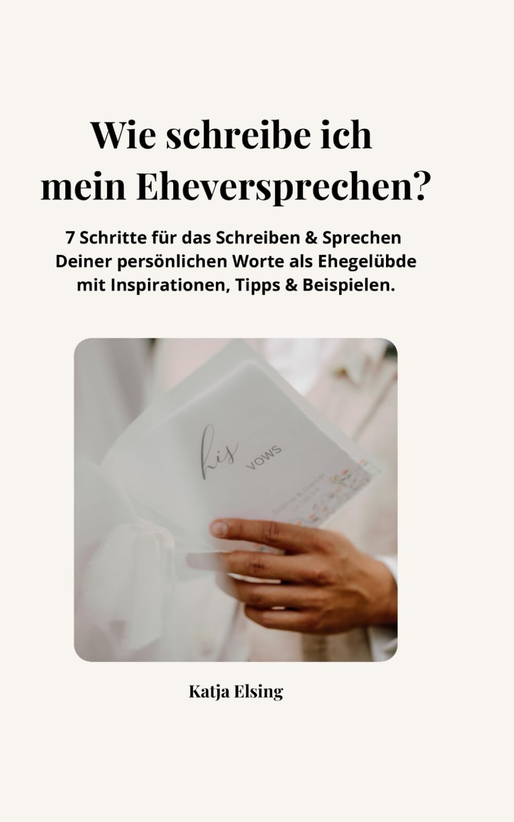 Wie schreibst Du Dein Eheversprechen?: 7 Schritte für das Schreiben & Sprechen Deiner persönlichen Worte als Ehegelübde mit Inspirationen, Tipps & Beispielen. Learning & Reference