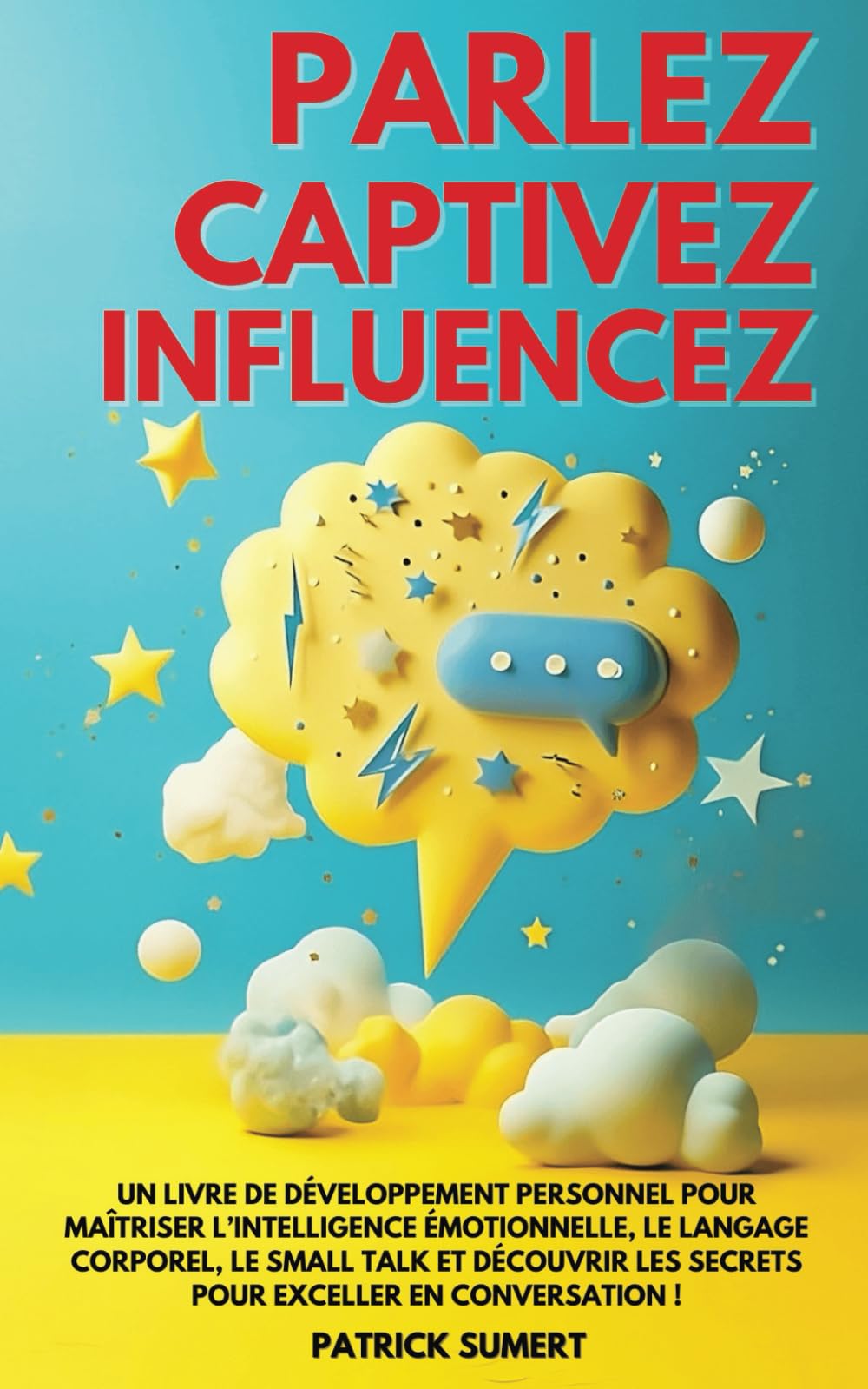 Parlez, Captivez, Influencez !: Un livre de développement personnel pour maîtriser l’intelligence émotionnelle, le langage corporel, le small talk et ... les secrets pour exceller en conversation ! book
