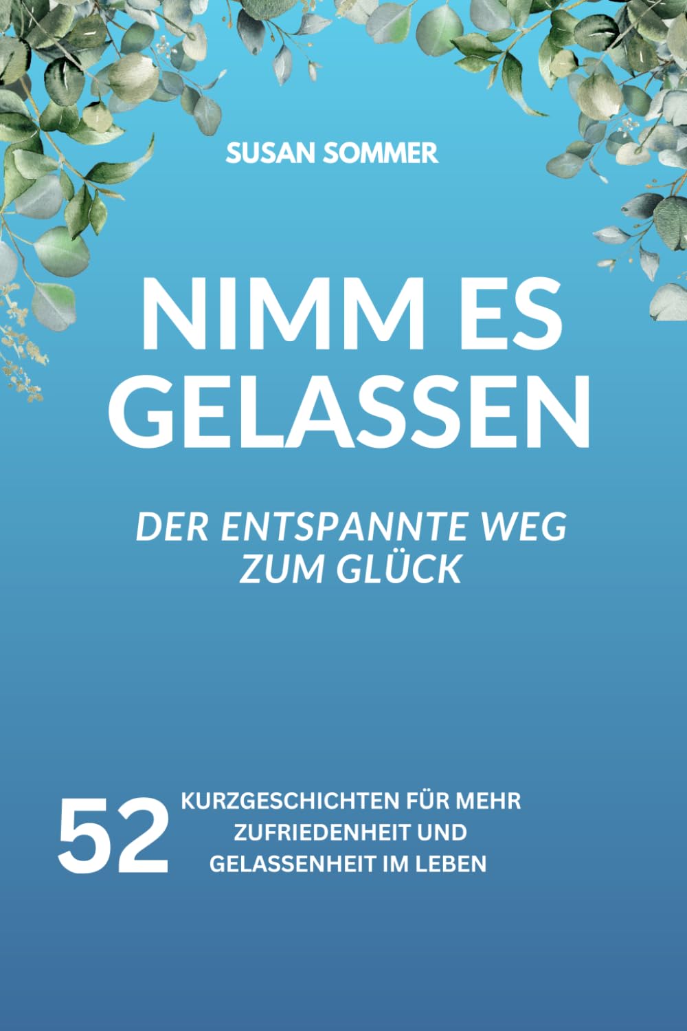 Nimm es gelassen: Gelassen durch das Jahr. 52 Geschichten, die dich auf deinem Weg zu mehr Gelassenheit und Glück begleiten. Lifestyle