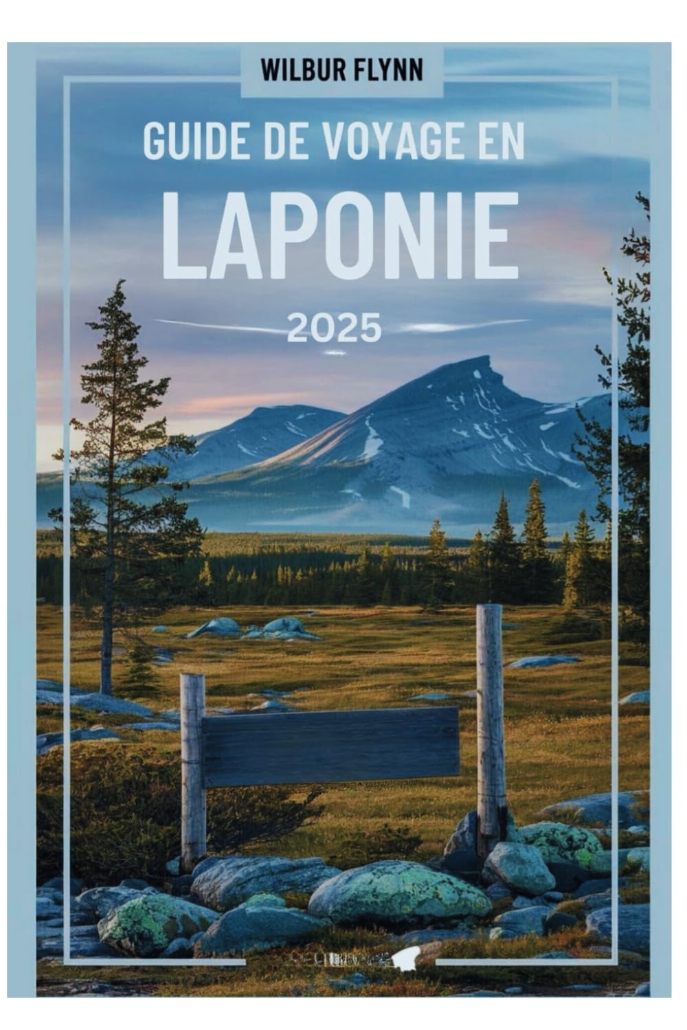 GUIDE DE VOYAGE EN LAPONIE 2025: Un voyage à travers une nature sauvage enchanteresse et des expériences uniques book