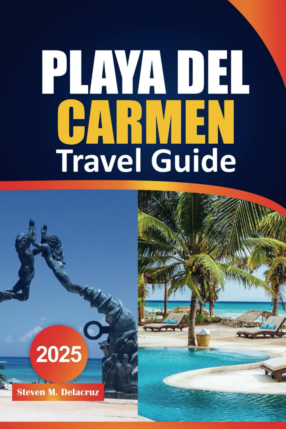 Playa Del Carmen Travel Guide 2025: Explore the Best Beaches, Top Activities, Hidden Spots & Local Secrets for Your Ultimate Mexican Vacation book