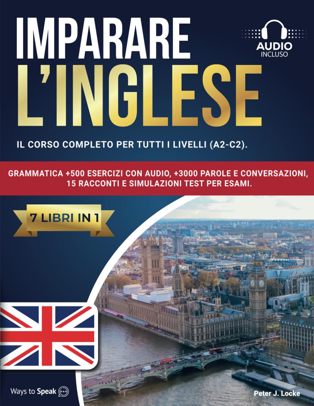 IMPARARE L’INGLESE: 7 libri in 1: Il Corso Completo per tutti i Livelli (A2-C2). Grammatica +500 Esercizi con Audio, +3000 Parole e Conversazioni, 15 Racconti e Simulazioni Test per Esami. book