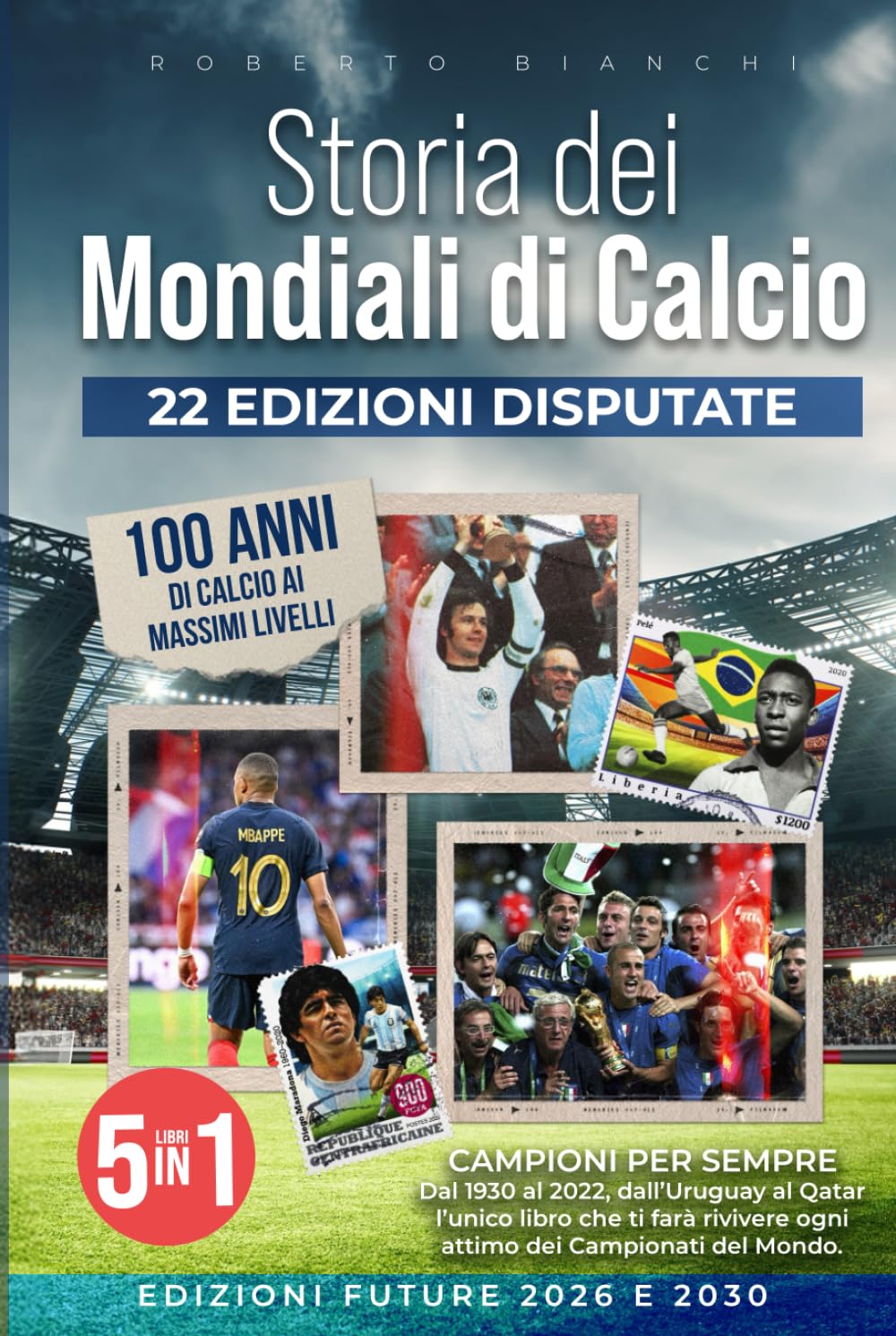 Storia dei Mondiali di Calcio: Campioni per Sempre. Dal 1930 al 2022, dall’Uruguay al Qatar: l’unico libro che ti farà rivivere ogni attimo dei Campionati del Mondo. Leisure & Fun