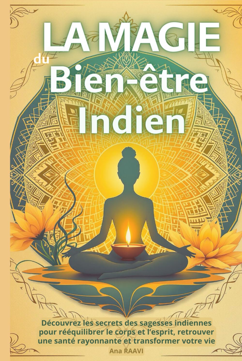 La Magie du Bien-être Indien : Yoga, Ayurveda et rituels sacrés pour l'harmonie intérieure: Découvrez les secrets des sagesses indiennes pour rééquilibrer le corps et l’esprit book