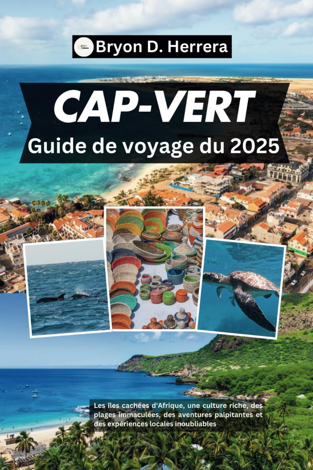 Guide de voyage du Cap-Vert 2025: Les îles cachées d'Afrique, une culture riche, des plages immaculées, des aventures palpitantes et des expériences locales inoubliables book