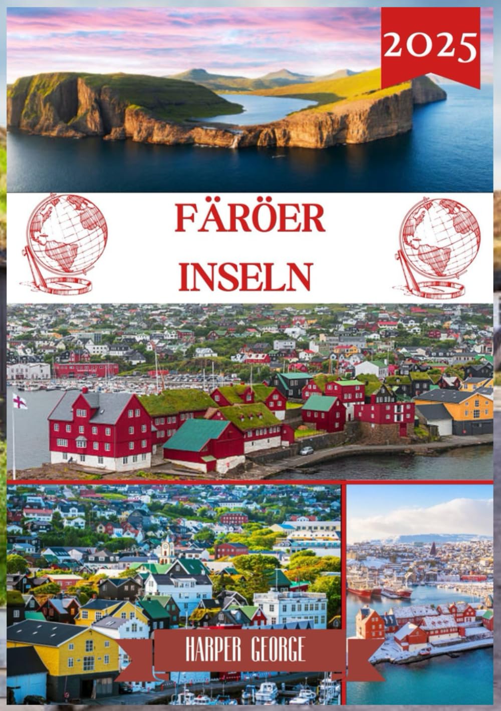 Färöer Inseln Reiseführer 2025: Geheimnisse und majestätische Landschaften der Färöer-Inseln und das letzte unentdeckte Paradies des Nordatlantiks Travel Guides