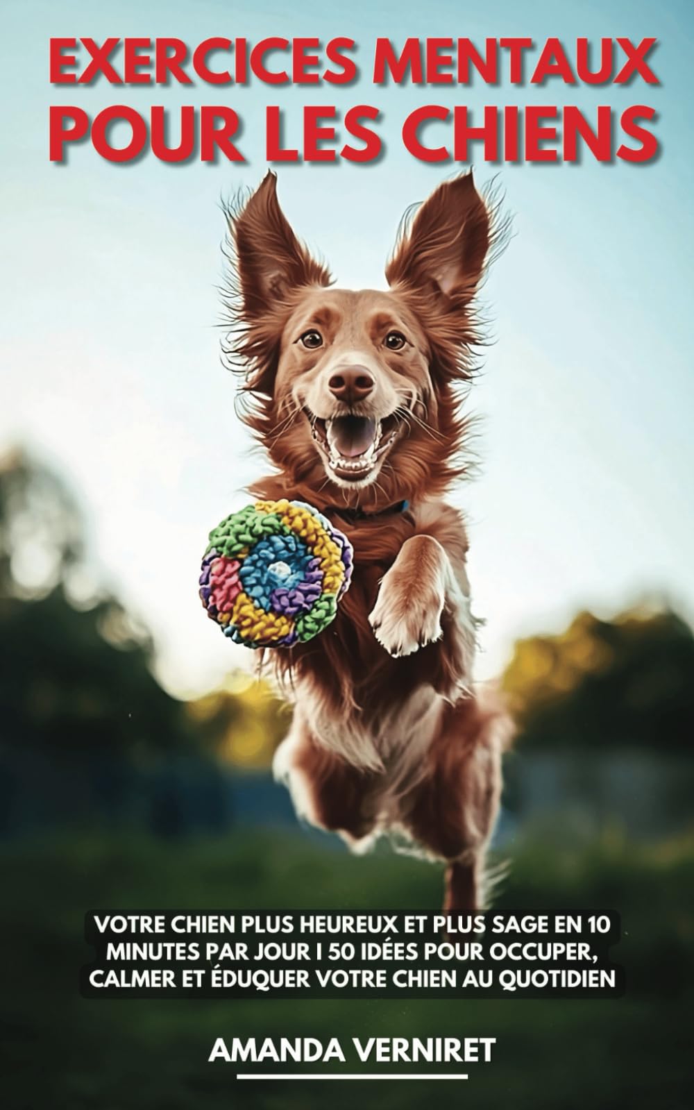 Exercices mentaux pour les chiens: Votre chien plus heureux et plus sage en 10 minutes par jour I 50 idées pour occuper, calmer et éduquer votre chien au quotidien book