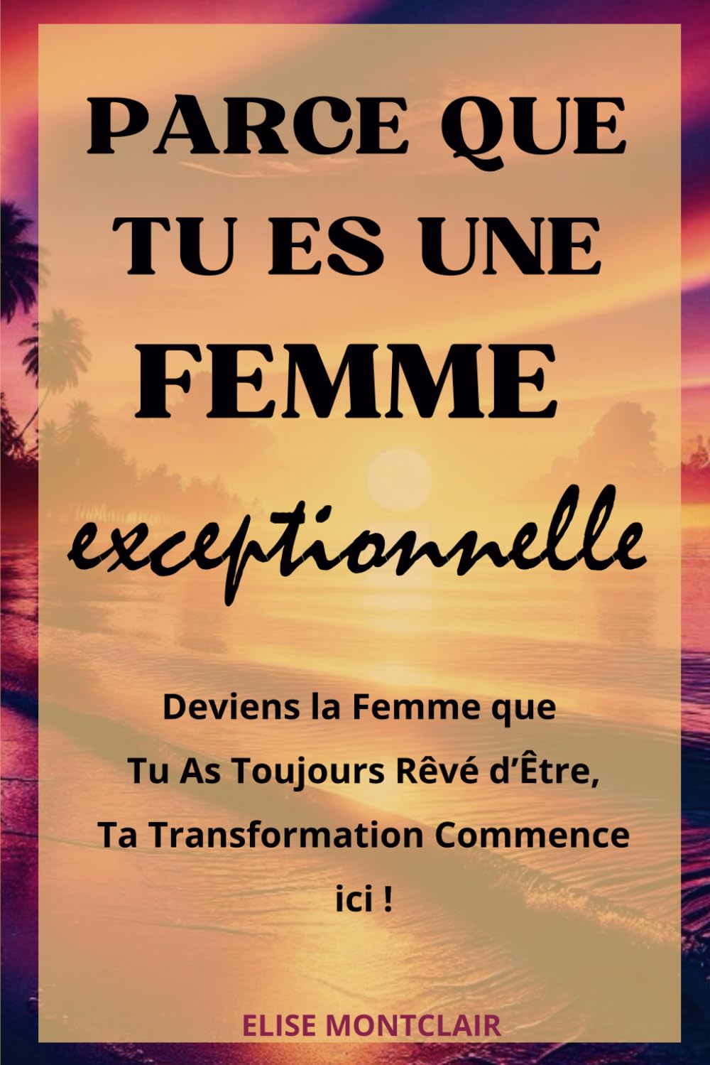 Parce que tu es une femme exceptionnelle: Le livre de développement personnel pour inspirer confiance et révéler l’exceptionnelle femme en toi Lifestyle