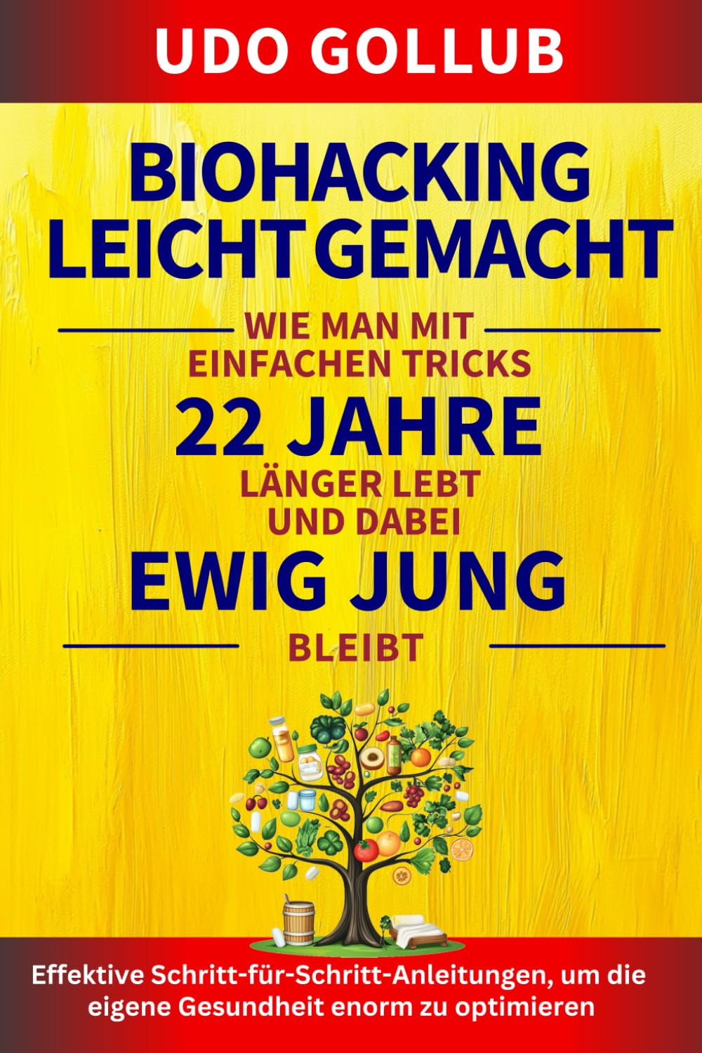 Biohacking leicht gemacht: Wie man mit einfachen Tricks 22 Jahre länger lebt und dabei ewig jung bleibt: Effektive Schritt-für-Schritt-Anleitungen, um die eigene Gesundheit enorm zu optimieren Health, Nutrition & Fitness