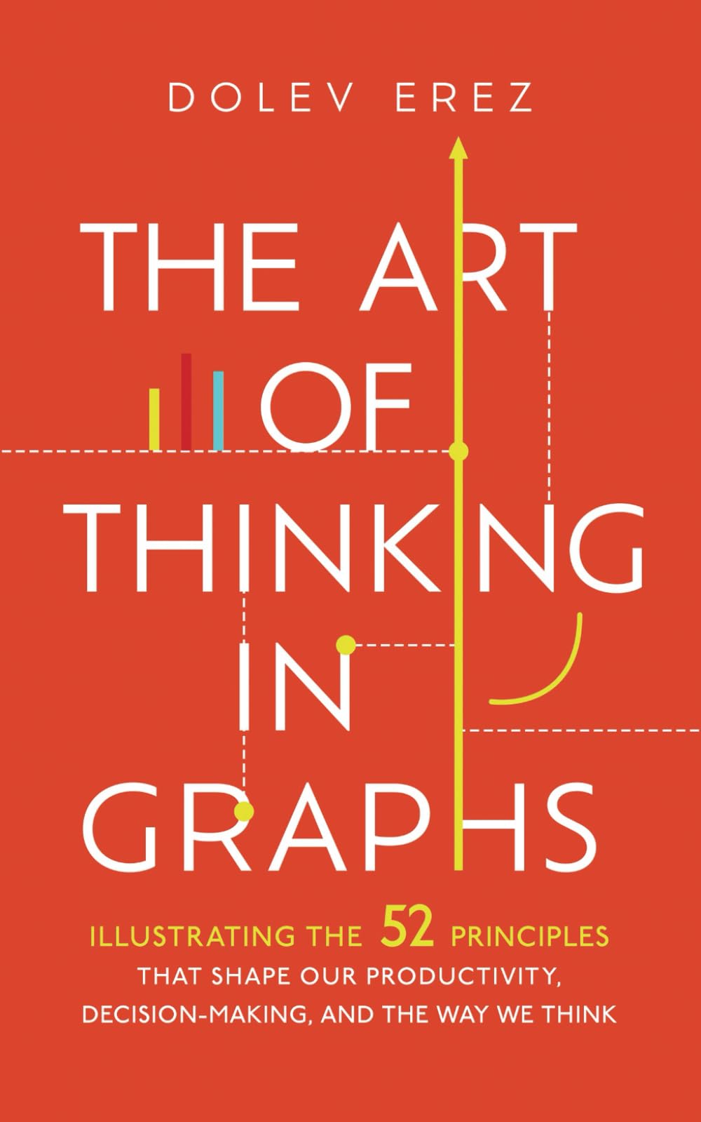 The Art of Thinking in Graphs: Illustrating the 52 Principles That Shape Our Productivity, Decision-Making, and the Way We Think Business, Finance & Career