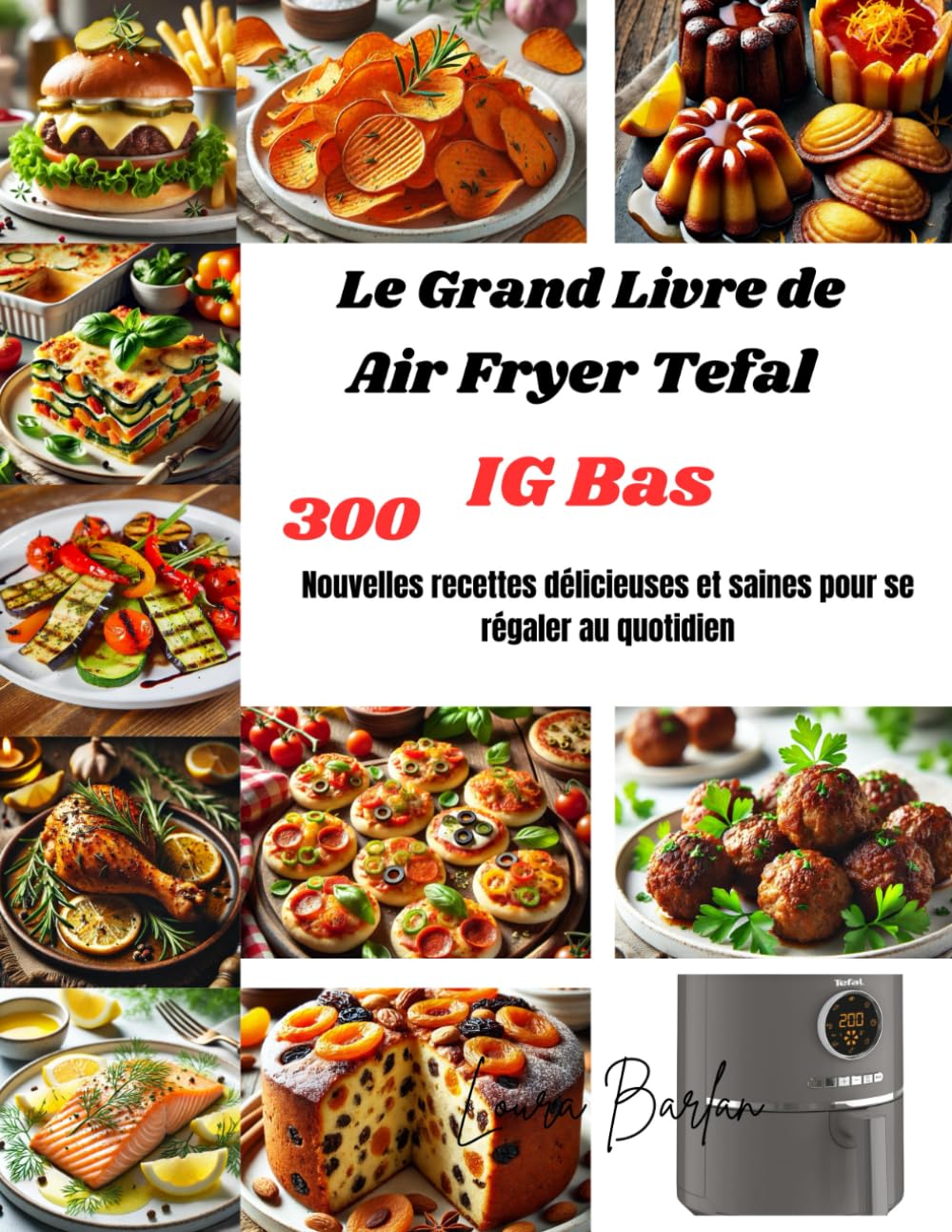 Le Grand Livre de Air Fryer Tefal IG Bas: 300 Nouvelles recettes délicieuses et saines pour se régaler au quotidien book