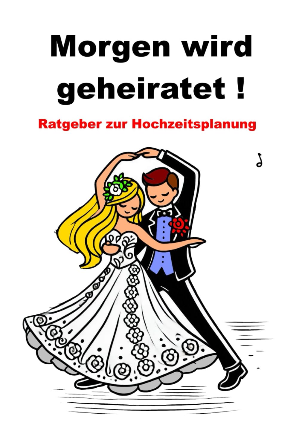 Morgen wird geheiratet! Ratgeber zur Hochzeitsplanung Learning & Reference