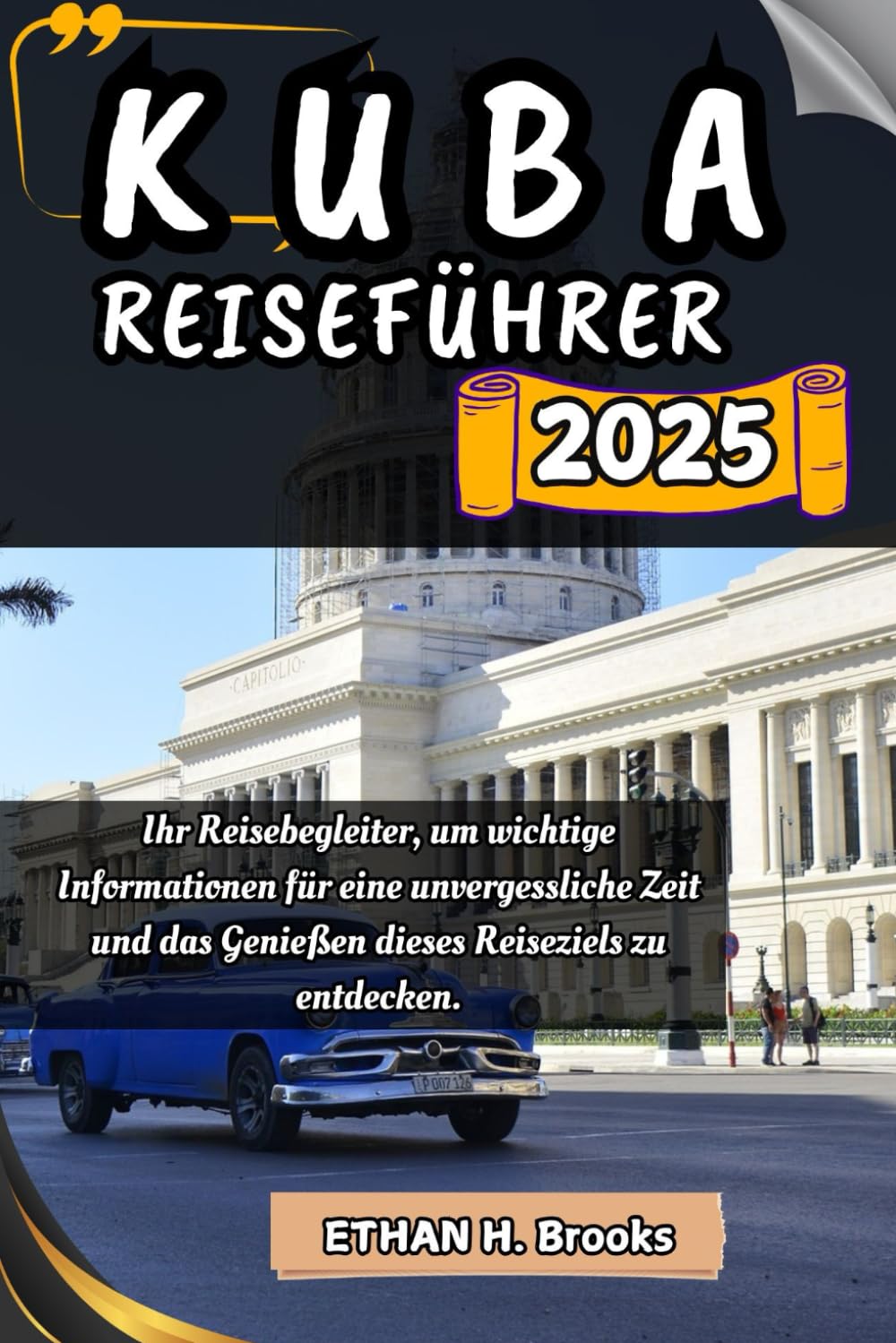 KUBA REISEFÜHRER 2025: Ihr Reisebegleiter, um wichtige Informationen für eine unvergessliche Zeit und das Genießen dieses Reiseziels zu entdecken. ... zu Außergewöhnlichen Reisezielen") Travelogues