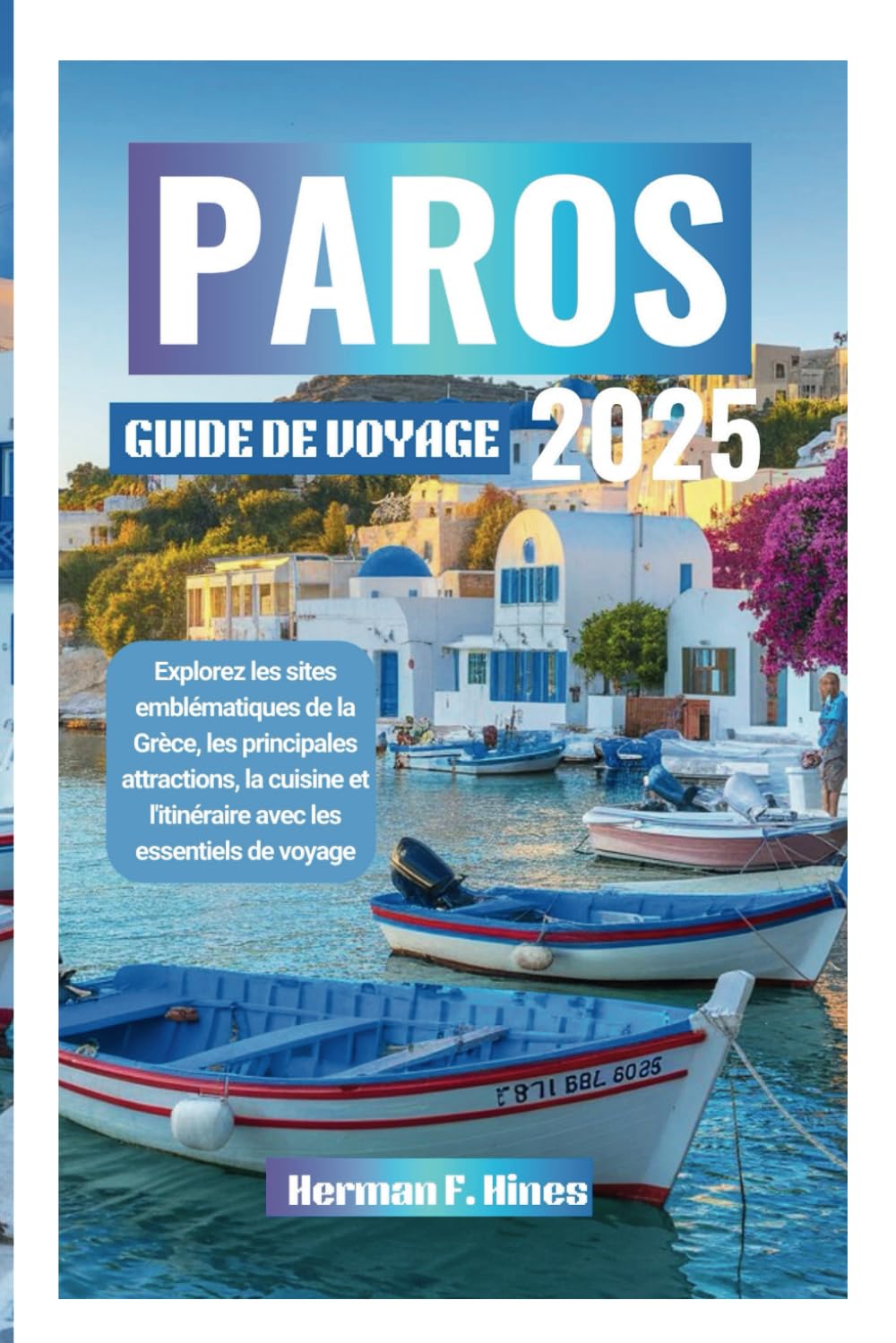 PAROS GUIDE DE VOYAGE 2025: Explorez les sites emblématiques de la Grèce, les principales attractions, la cuisine et l'itinéraire avec les essentiels de voyage book