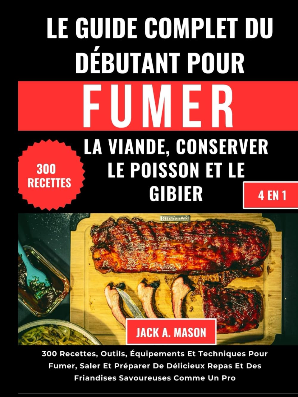LE GUIDE COMPLET DU DÉBUTANT POUR FUMER LA VIANDE, CONSERVER LE POISSON ET LE GIBIER:: 300 Recettes, Outils, Équipements Et Techniques Pour Fumer, ... Et Des Friandises Savoureuses Comme Un Pro book