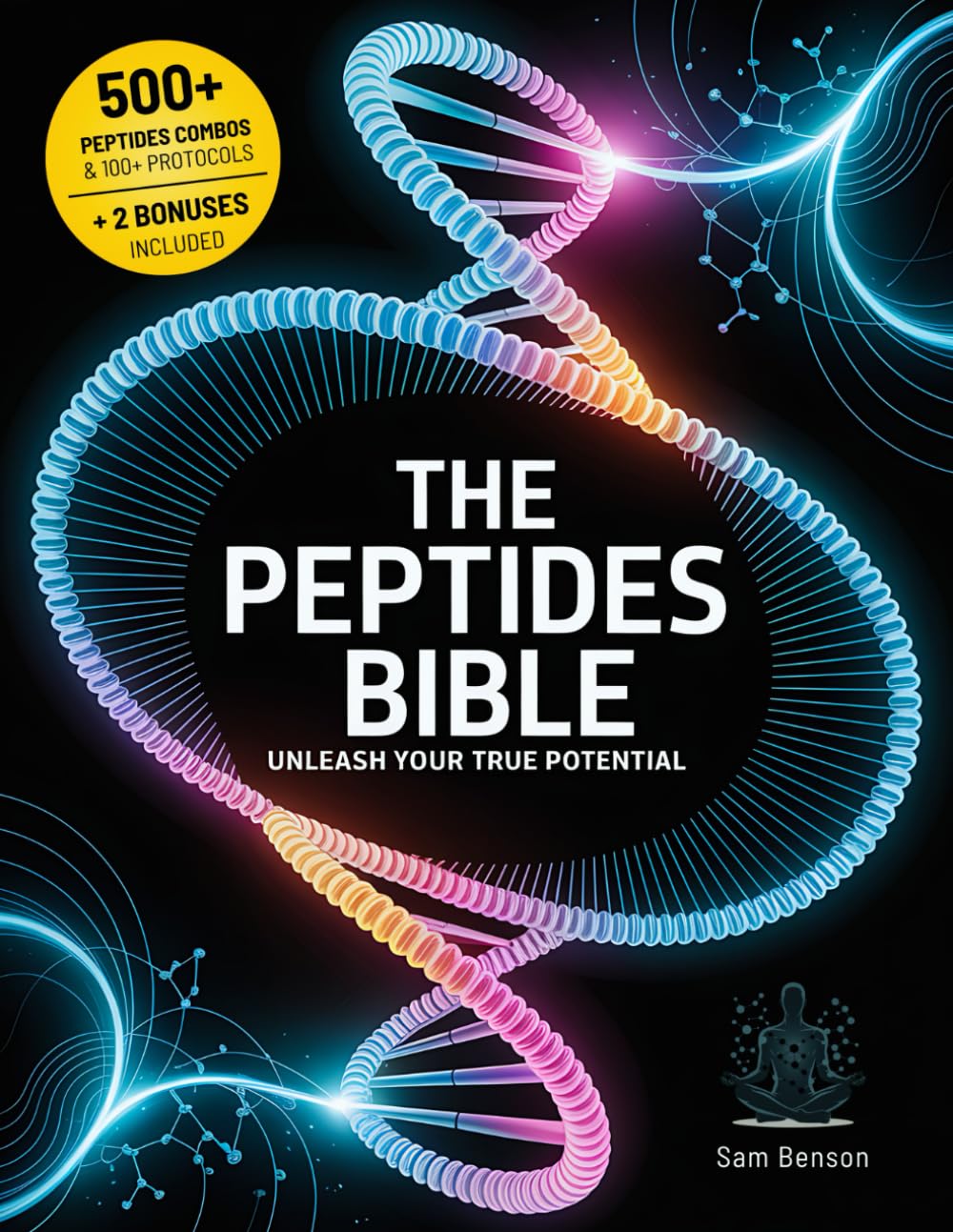 The Peptides Bible • Unleash Your True Potential: Everything you need to know to Enhance Your Body, Boost Your Mind, and Extend Your Life with 100+ Cutting-Edge Therapeutic Peptides Protocols Medicine