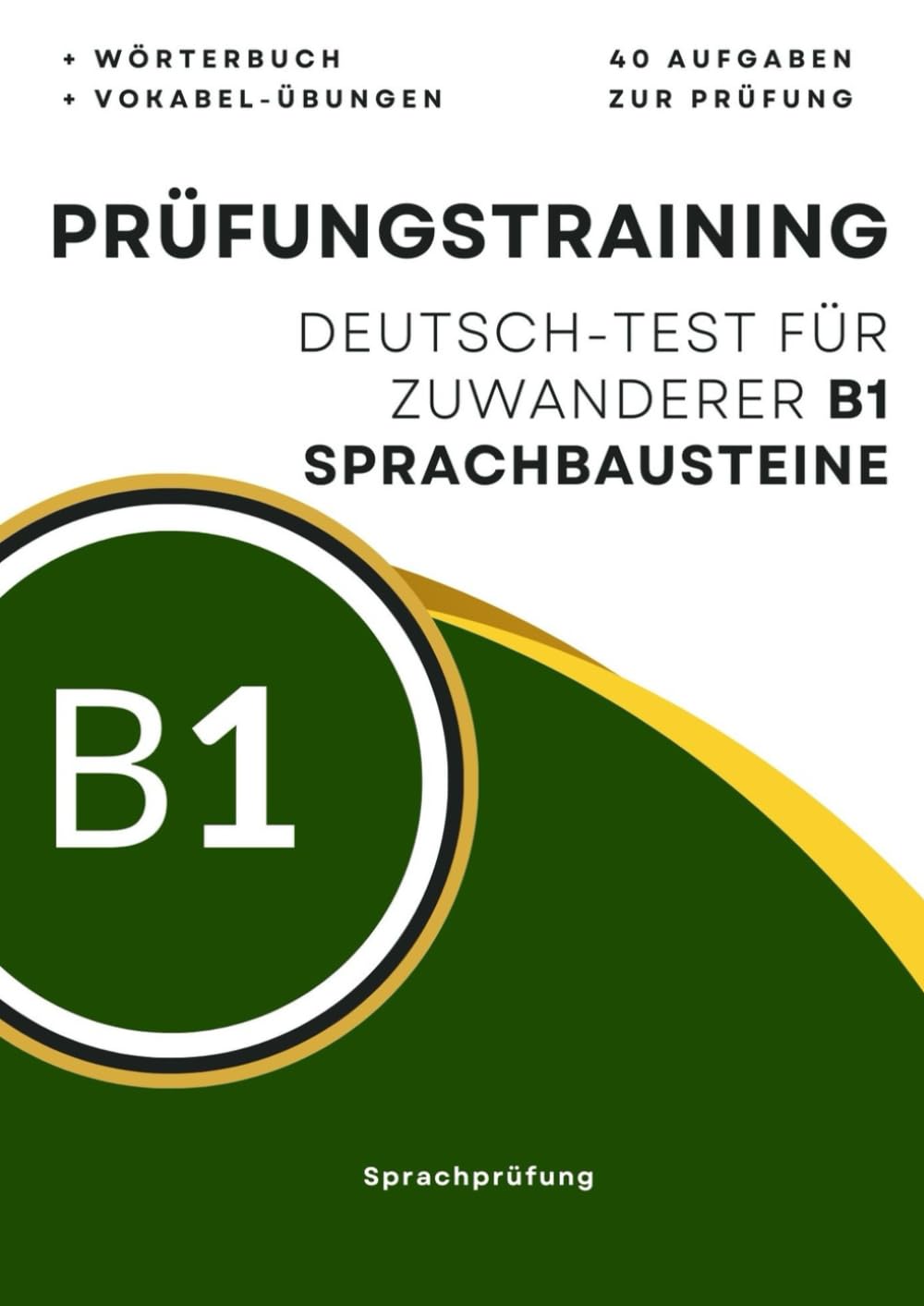 Prüfungstraining Deutsch-Test für Zuwanderer B1: 40 Aufgaben + Wörterbuch + Vokabel-Übungen zur Vorbereitung auf die Prüfung B1 deutsch test für zuwanderer General education