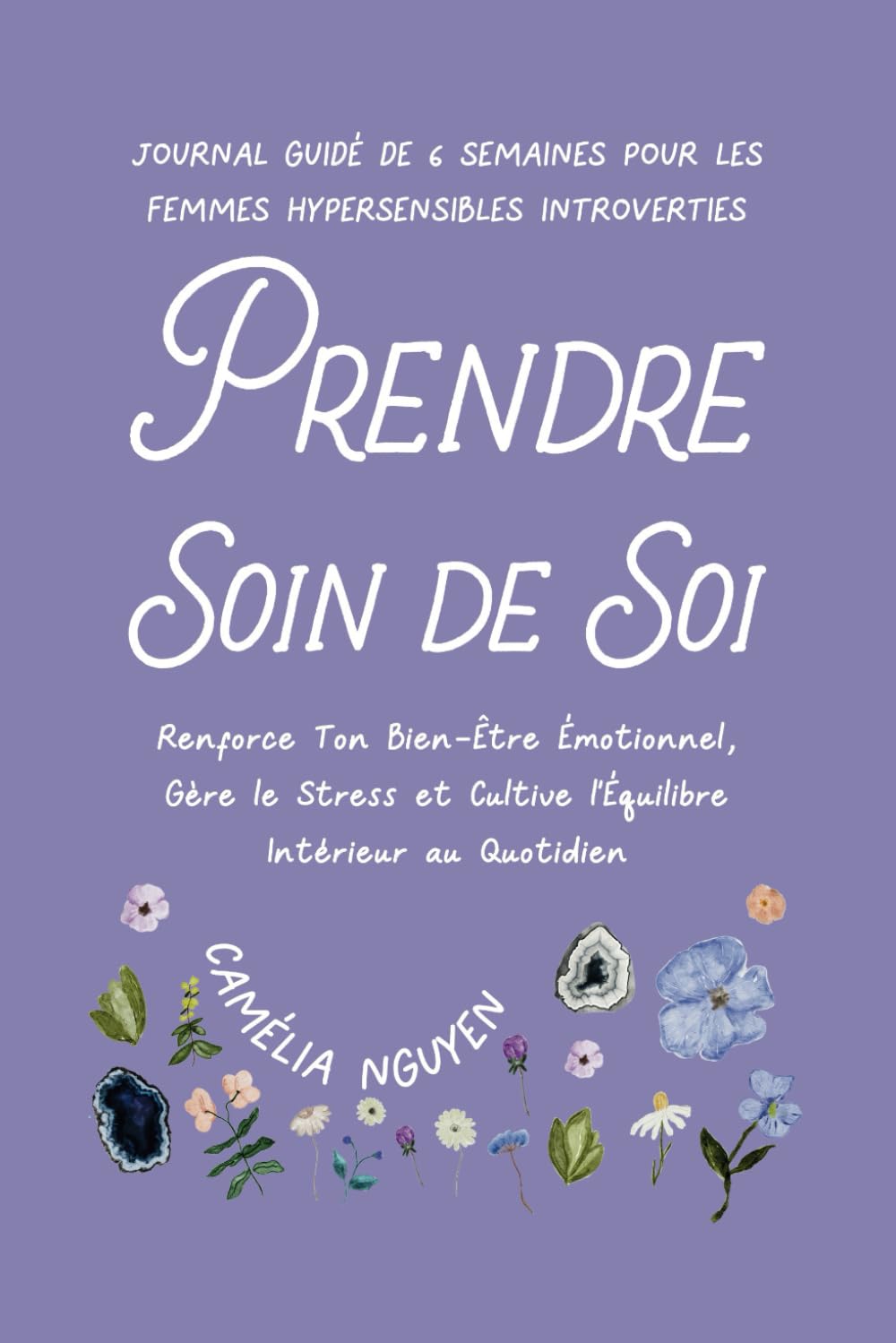 Prendre Soin de Soi • Journal Guidé de 6 Semaines pour les Femmes Hypersensibles Introverties: Renforce Ton Bien-Être Émotionnel, Gère le Stress et Cultive l'Équilibre Intérieur au Quotidien book