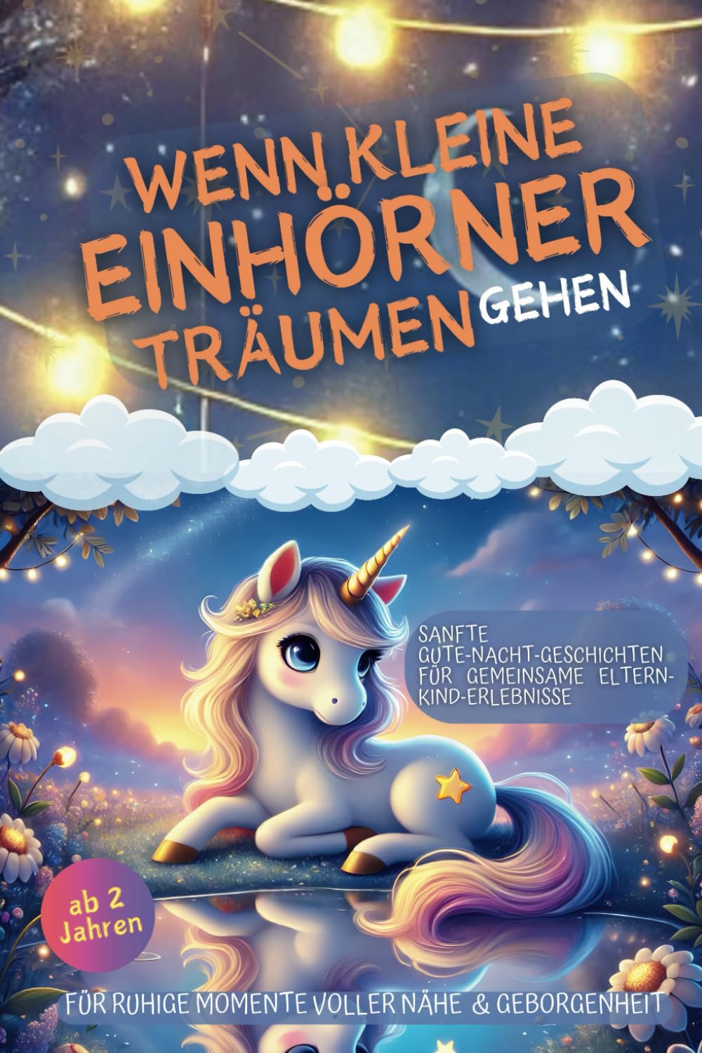 Wenn kleine Einhörner träumen gehen: Sanfte Gute-Nacht-Geschichten für gemeinsame Eltern-Kind-Erlebnisse. Für ruhige Momente voller Nähe und ... zum Einschlafen für Kinder ab 2 Jahren. Non-fiction