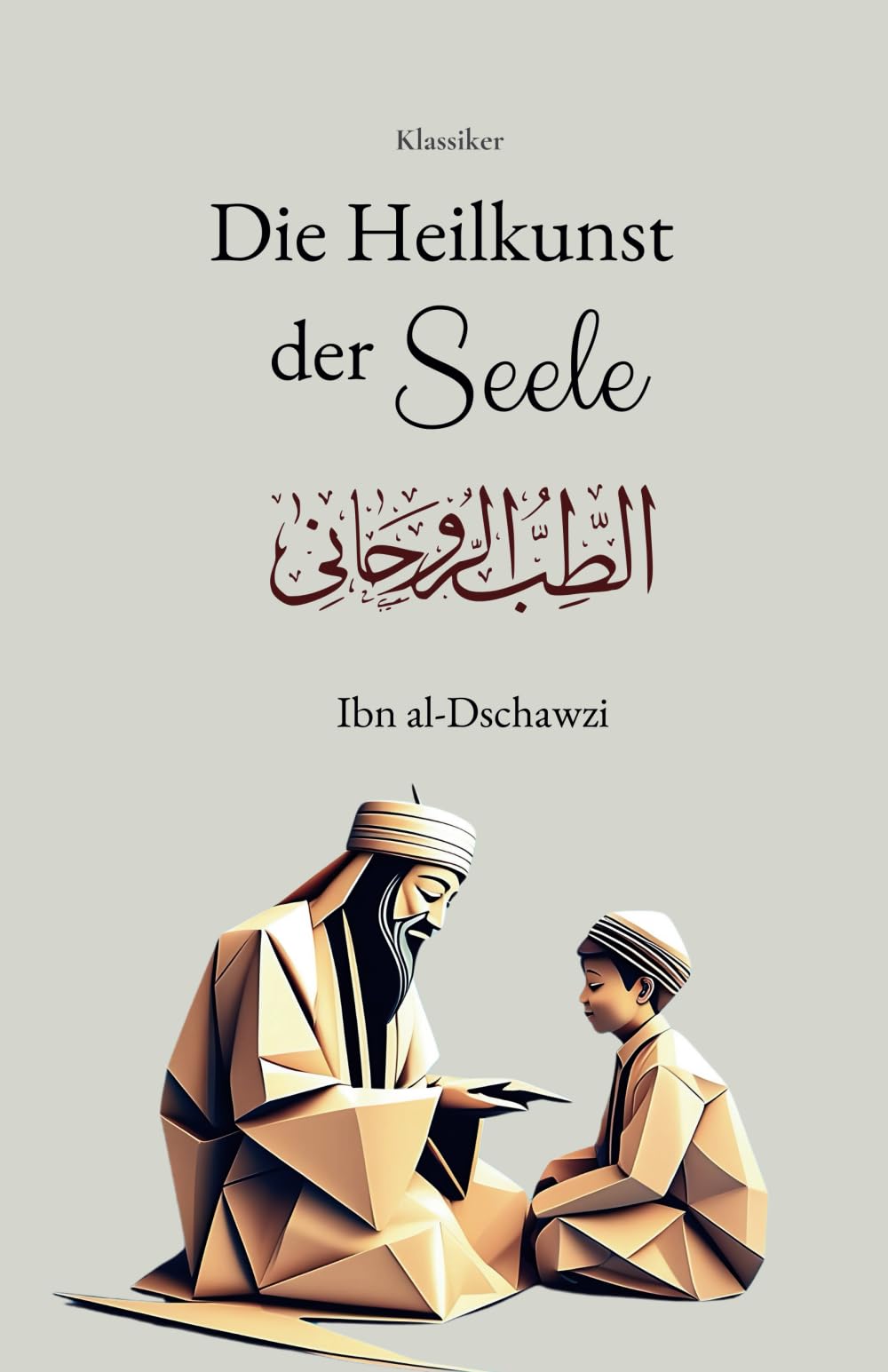 Die Heilkunst der Seele: Weisheiten zur Heilung der Seele aus der islamischen Tradition Religion & Esotericism