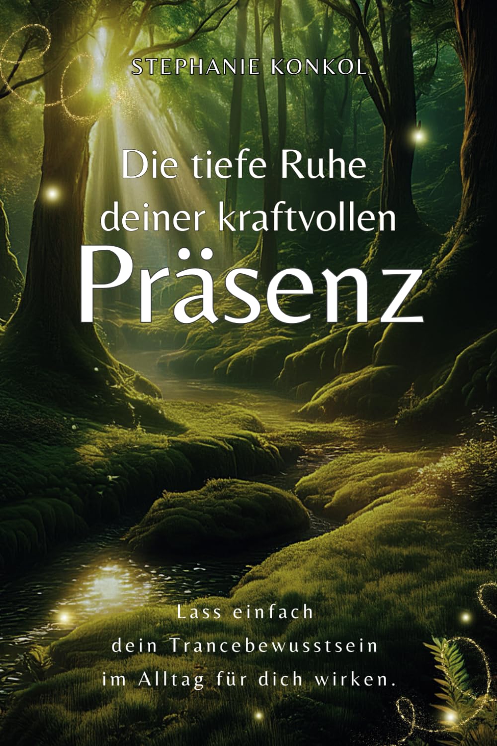 Die tiefe Ruhe deiner kraftvollen Präsenz - Lass einfach dein Trancebewusstsein im Alltag für dich wirken: Stress loslassen, Leichtigkeit finden, natürlich leben Medicine