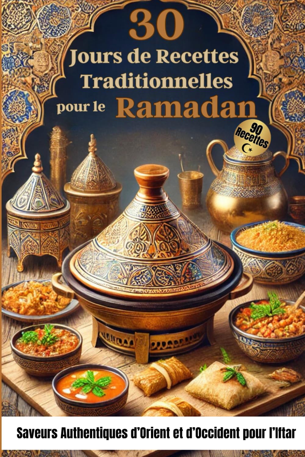 30 Jours de Recettes Traditionnelles pour le Ramadan: Saveurs Authentiques d’Orient et d’Occident pour l’Iftar book