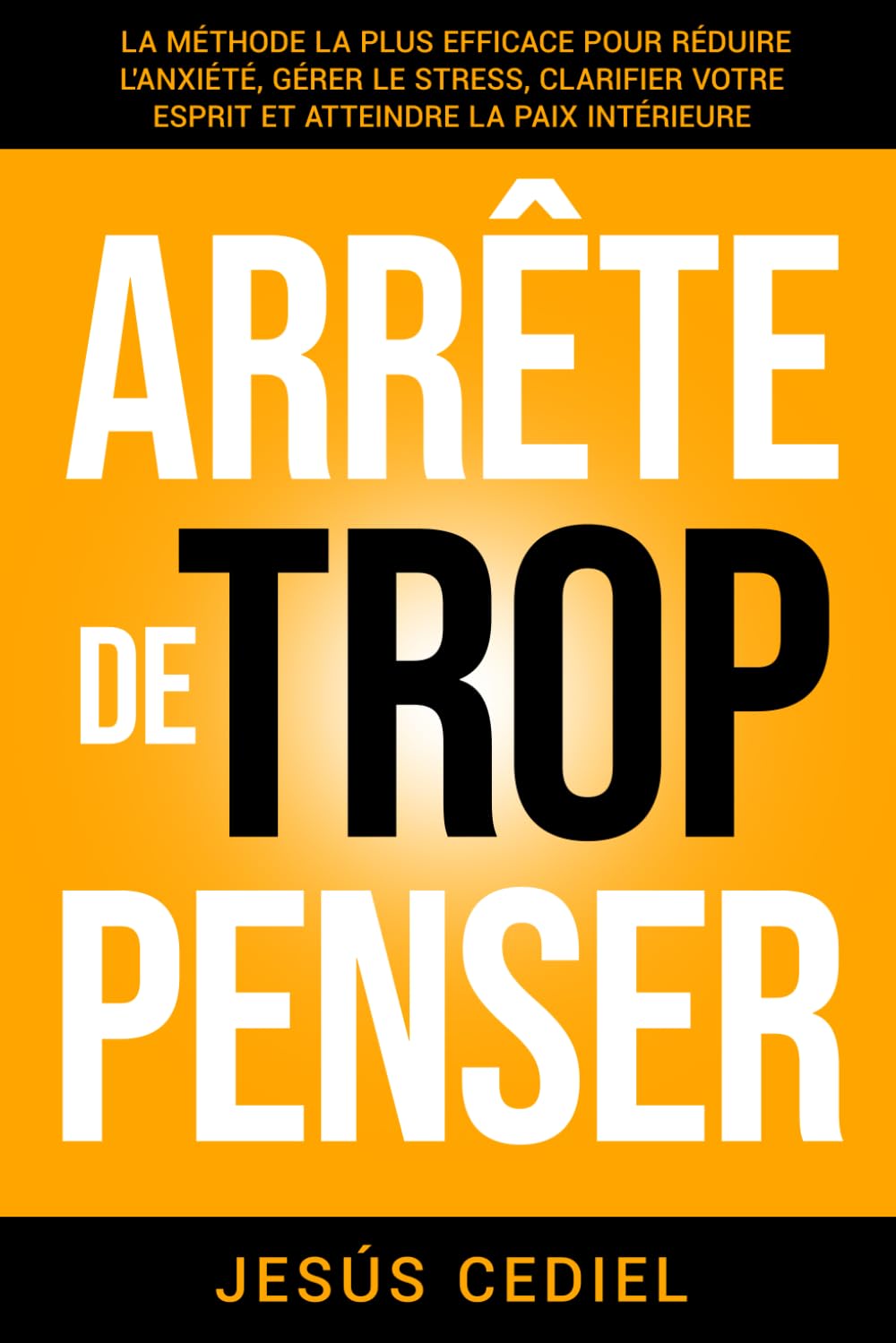 ARRÊTE DE TROP PENSER: La méthode la plus efficace pour réduire l'anxiété, gérer le stress, clarifier votre esprit et atteindre la paix intérieure book