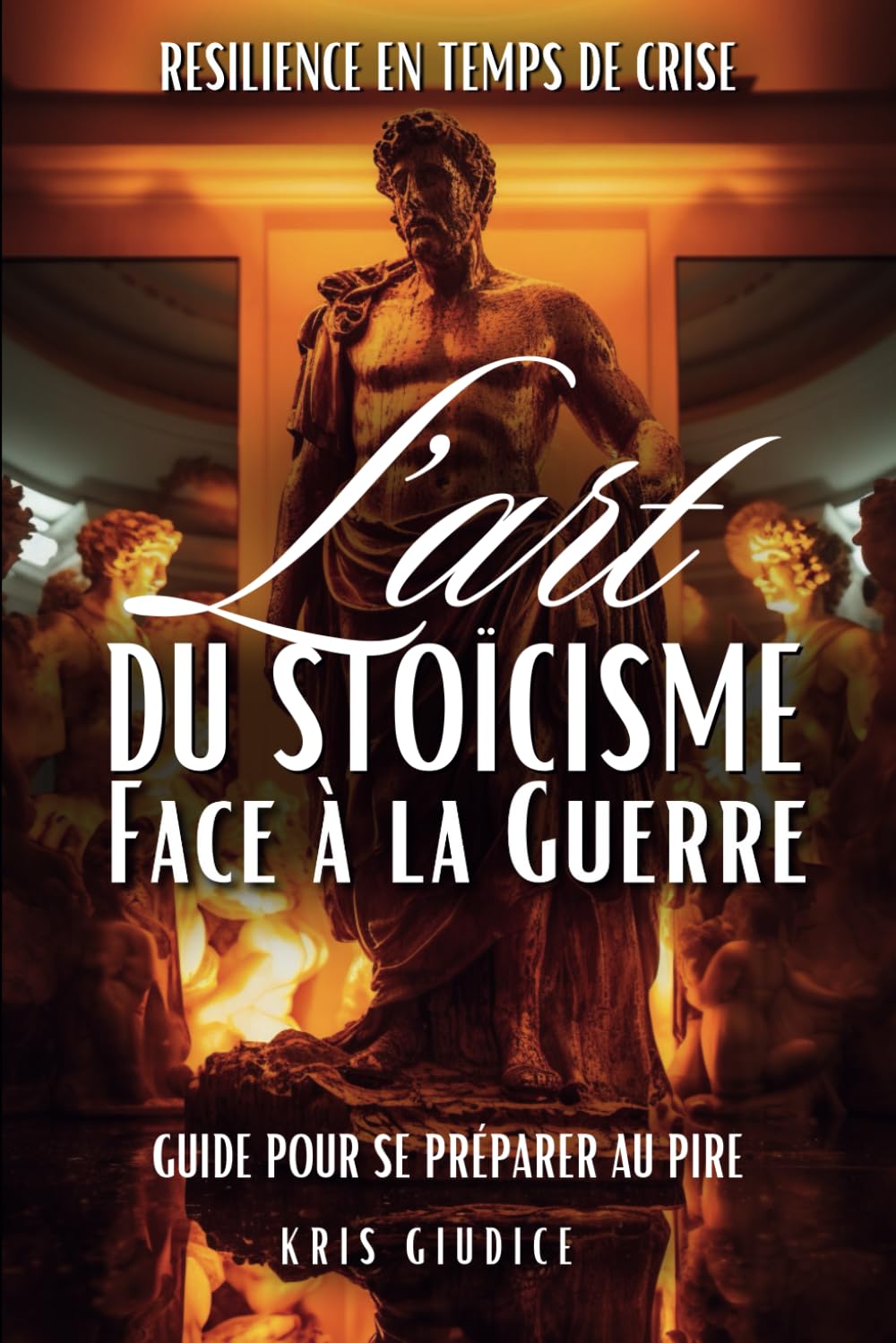 L'Art du Stoïcisme face à la Guerre: Résilience en Temps de Crise: Guide pour se Préparer au Pire book