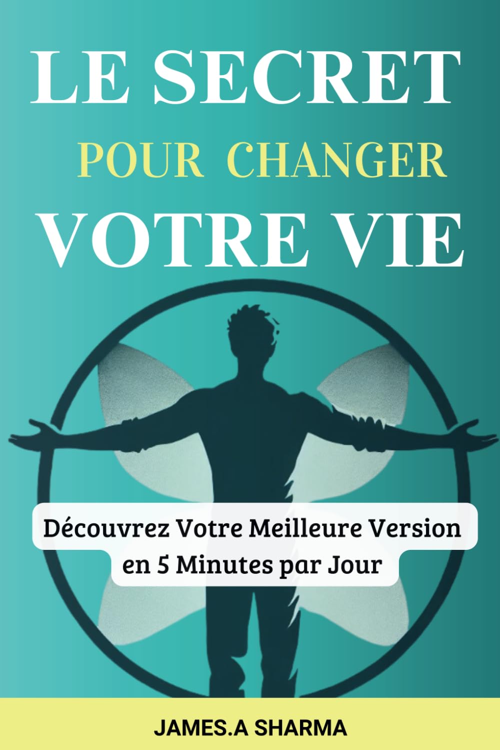 Le Secret Pour Changer Votre Vie: Le Livre de Développement Personnel pour Transformer Votre Vie en 5 Minutes par Jour Lifestyle