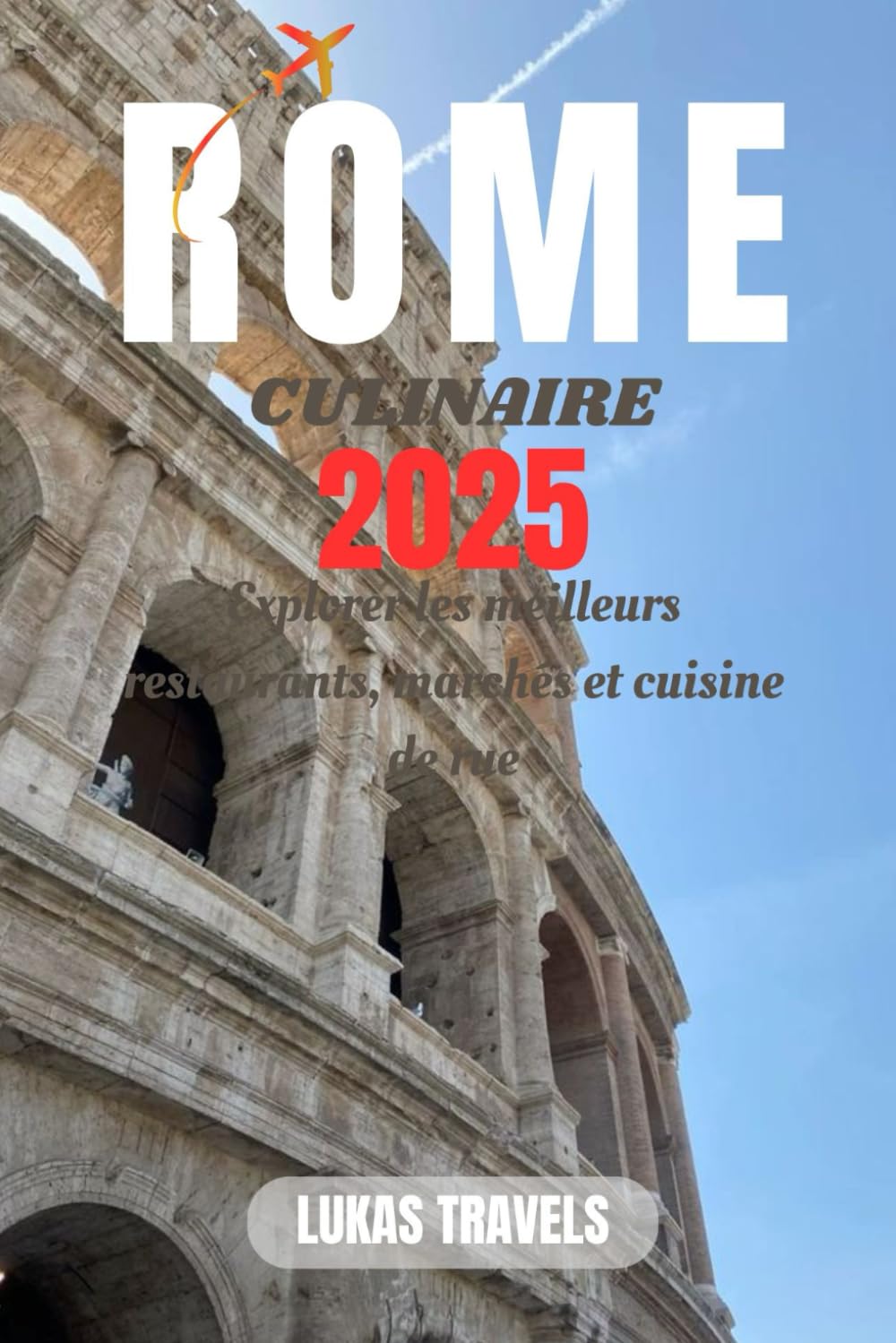 ROME CULINAIRE 2025: Explorer les meilleurs restaurants, marchés et cuisine de rue book