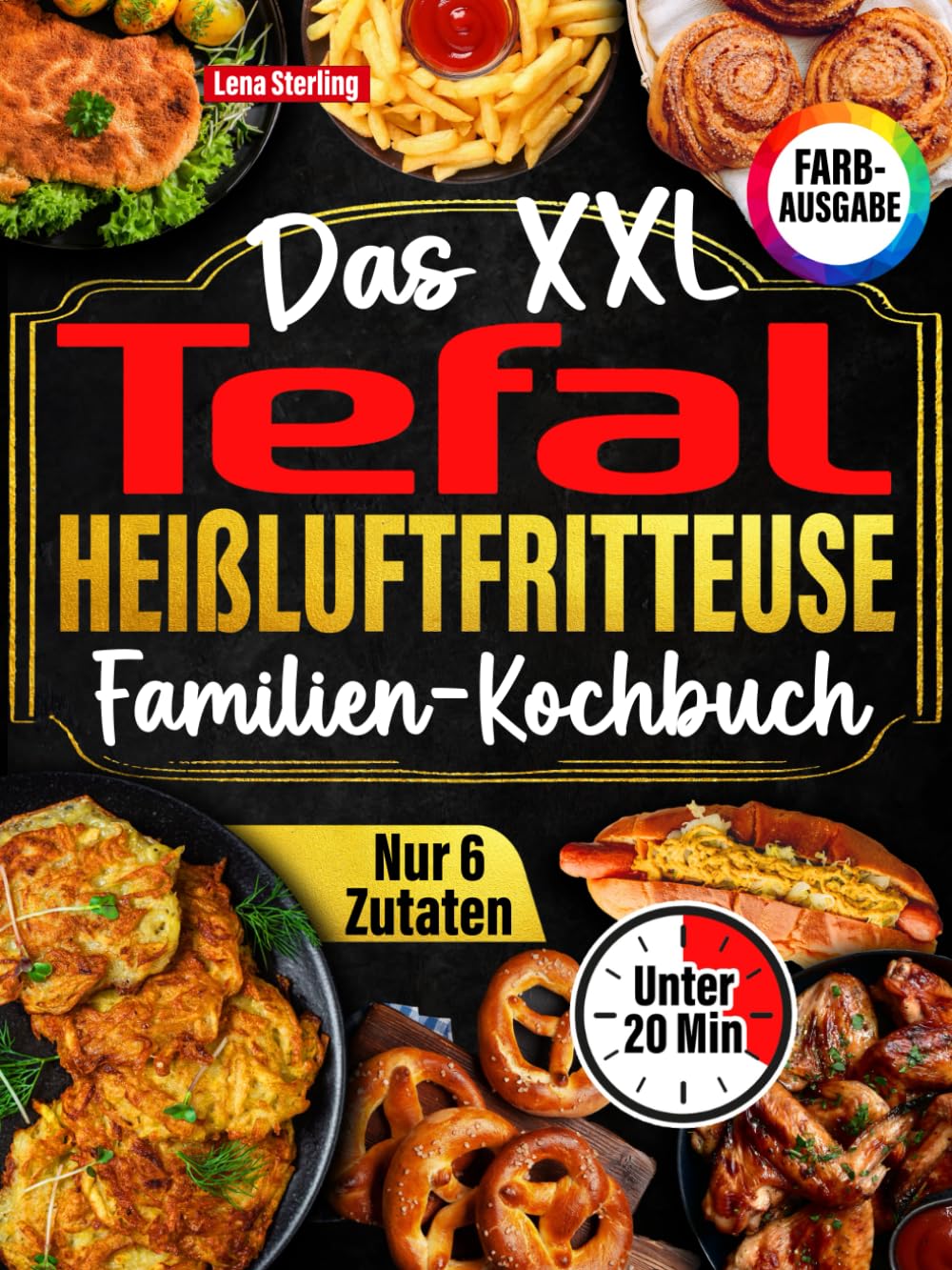 Das XXL Tefal Heißluftfritteuse Familien-Kochbuch : Über 120 gesunde, köstliche & kalorienarme Gerichte mit nur 6 Zutaten – in unter 20 Min! Inkl. Gartabelle & Tipps Health, Nutrition & Fitness