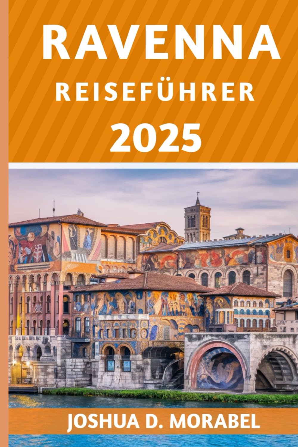 RAVENNA REISEFÜHRER 2025: Entdecken Sie die Top-Attraktionen, versteckten Schätze und lokalen Erlebnisse in Italiens UNESCO-Weltkulturerbestadt (Norditalien Entdecken, Band 4) Travel Guides