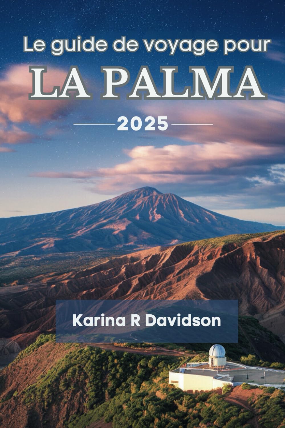 Le guide de voyage pour La Palma 2025: Découvrez l'essence indicible des îles Canaries book