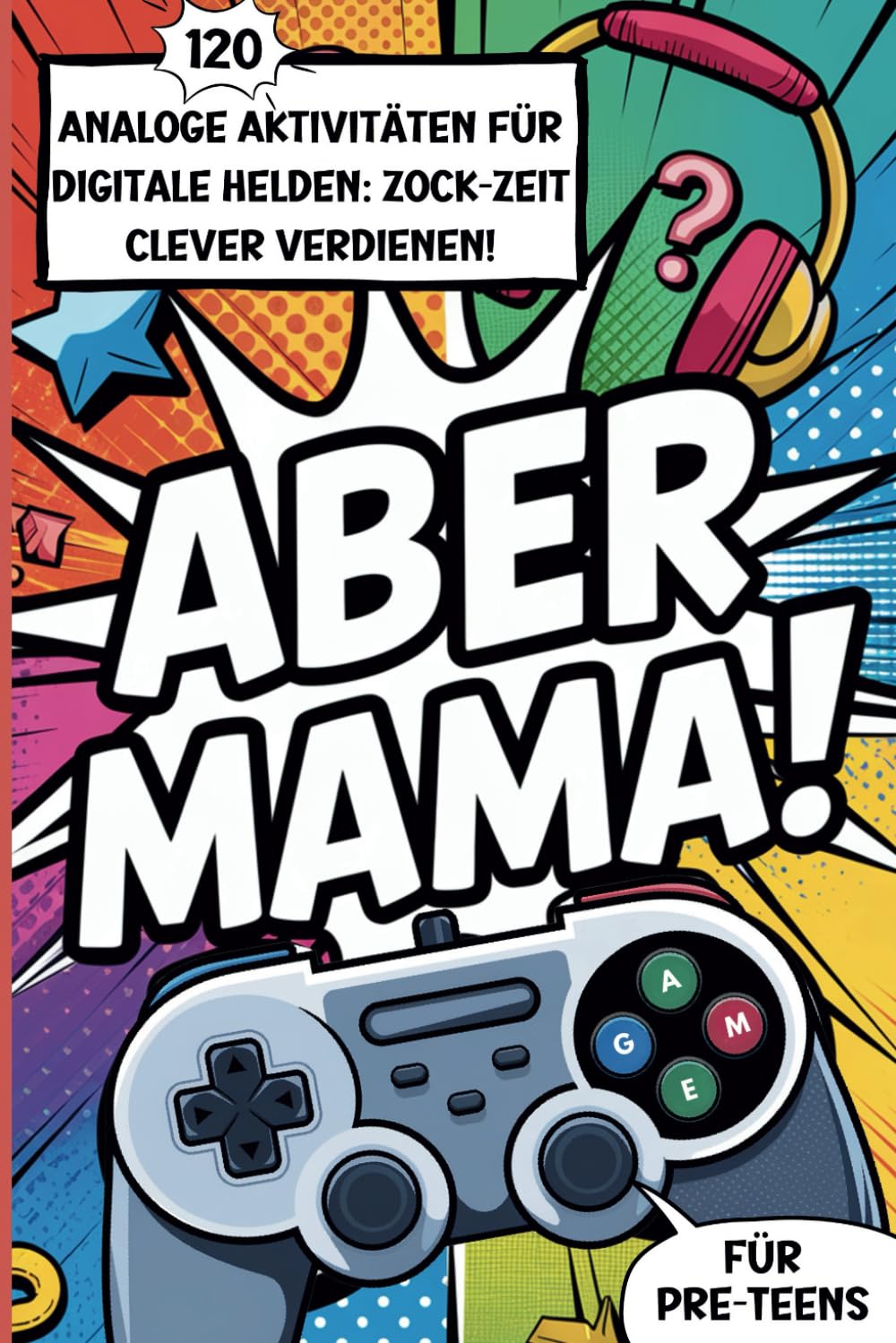 Aber Mama! 120 analoge Aktivitäten für digitale Helden: Zock-Zeit clever verdienen. Mitmachbuch für Pre-Teens ab 8 (Analoge Aktivitäten durch (Anti-) Zocker Bücher für Gamer Kids) Non-fiction