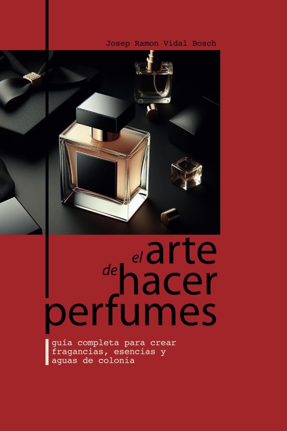 EL ARTE DE HACER PERFUMES: GUÍA COMPLETA PARA CREAR FRAGANCIAS, ESENCIAS Y AGUAS DE COLONIA book