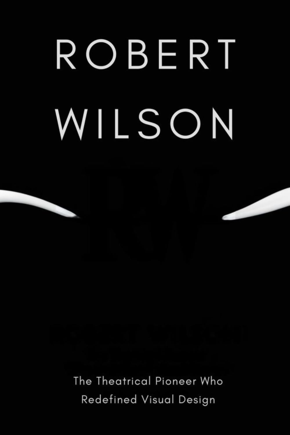 Robert Wilson: The Theatrical Pioneer Who Redefined Visual Design Art & Literature