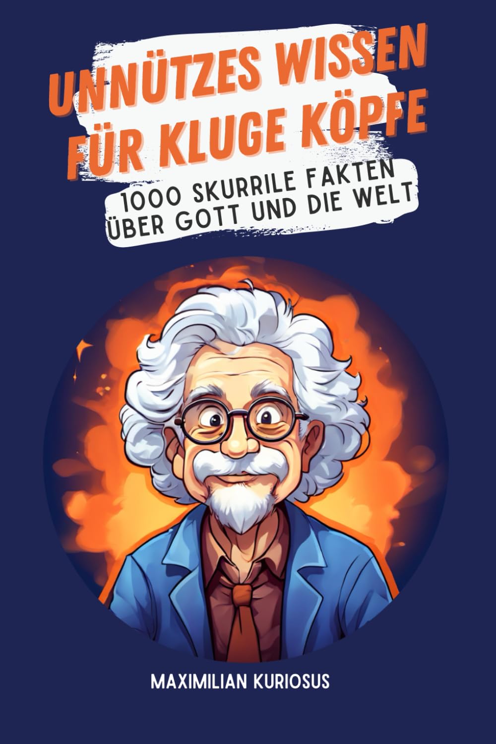 Unnützes Wissen für kluge Köpfe: 1000 skurrile Fakten über Gott und die Welt Humour & Satire