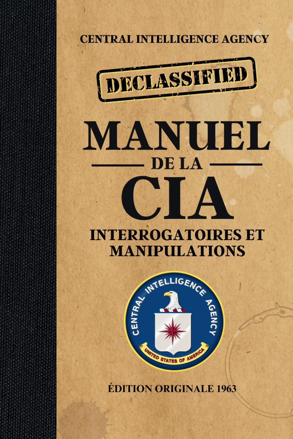 Manuel de la CIA - Interrogatoires et manipulations - Édition originale 1965: Techniques PSYOPS Déclassifiées : Les Secrets du contrôle mental des espions pendant la Guerre Froide Politics & History