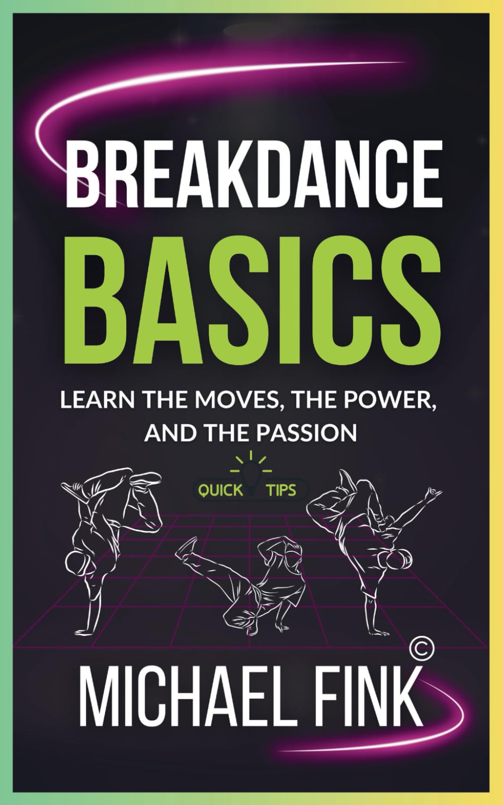Breakdance Basics: Learn the Moves, the Power, and the Passion: The Ultimate Breakdance Guide with Essential Skills, Techniques, and Performance Tips for Beginners Film, Art & Culture